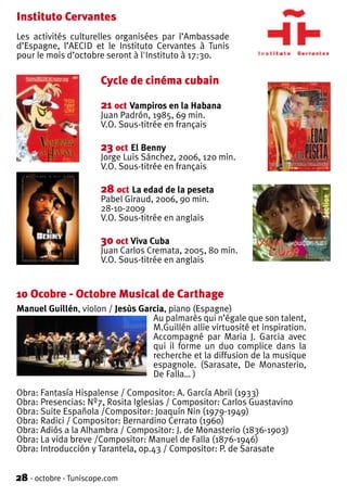 Instituto Cervantes
Les activités culturelles organisées par l’Ambassade
d’Espagne, l’AECID et le Instituto Cervantes à Tunis
pour le mois d’octobre seront à l'Instituto à 17:30.

                       Cycle de cinéma cubain

                       21 oct Vampiros en la Habana
                       Juan Padrón, 1985, 69 min.
                       V.O. Sous-titrée en français

                       23 oct El Benny
                       Jorge Luis Sánchez, 2006, 120 min.
                       V.O. Sous-titrée en français

                       28 oct La edad de la peseta
                       Pabel Giraud, 2006, 90 min.
                       28-10-2009
                       V.O. Sous-titrée en anglais

                       30 oct Viva Cuba
                       Juan Carlos Cremata, 2005, 80 min.
                       V.O. Sous-titrée en anglais


10 Ocobre - Octobre Musical de Carthage
Manuel Guillén, violon / Jesùs Garcia, piano (Espagne)
                                  Au palmarès qui n’égale que son talent,
                                  M.Guillén allie virtuosité et inspiration.
                                  Accompagné par Maria J. Garcia avec
                                  qui il forme un duo complice dans la
                                  recherche et la diffusion de la musique
                                  espagnole. (Sarasate, De Monasterio,
                                  De Falla… )

Obra: Fantasía Hispalense / Compositor: A. García Abril (1933)
Obra: Presencias: Nº7, Rosita Iglesias / Compositor: Carlos Guastavino
Obra: Suite Española /Compositor: Joaquín Nin (1979-1949)
Obra: Radici / Compositor: Bernardino Cerrato (1960)
Obra: Adiós a la Alhambra / Compositor: J. de Monasterio (1836-1903)
Obra: La vida breve /Compositor: Manuel de Falla (1876-1946)
Obra: Introducción y Tarantela, op.43 / Compositor: P. de Sarasate


28 - octobre - Tuniscope.com
 