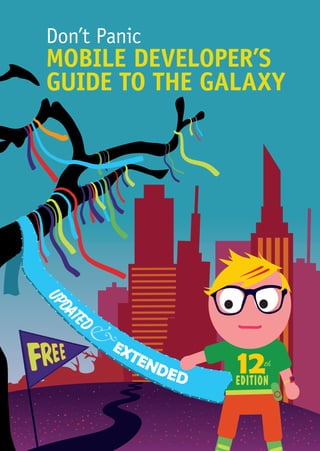 12th
EDITION
U
P
DATED&
EXTENDED
Don’t Panic
MOBILE DEVELOPER’S
GUIDE TO THE GALAXY
 