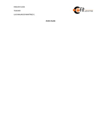 ENGLISH CLASS

TEACHER

LUIS MAURICIO MARTÍNEZ C.


                            -Andre Guide
 
