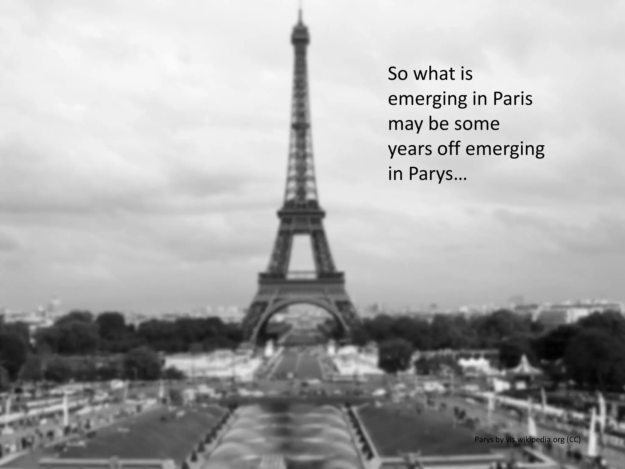 So what is
emerging in Paris
may be some
years off emerging
in Parys…

Parys by vls.wikipedia.org (CC)

 
