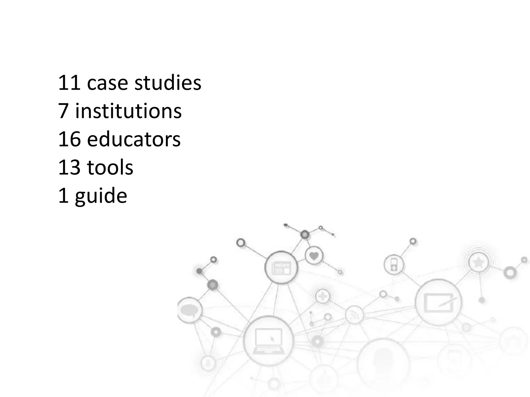 11 case studies
7 institutions
16 educators
13 tools
1 guide

 
