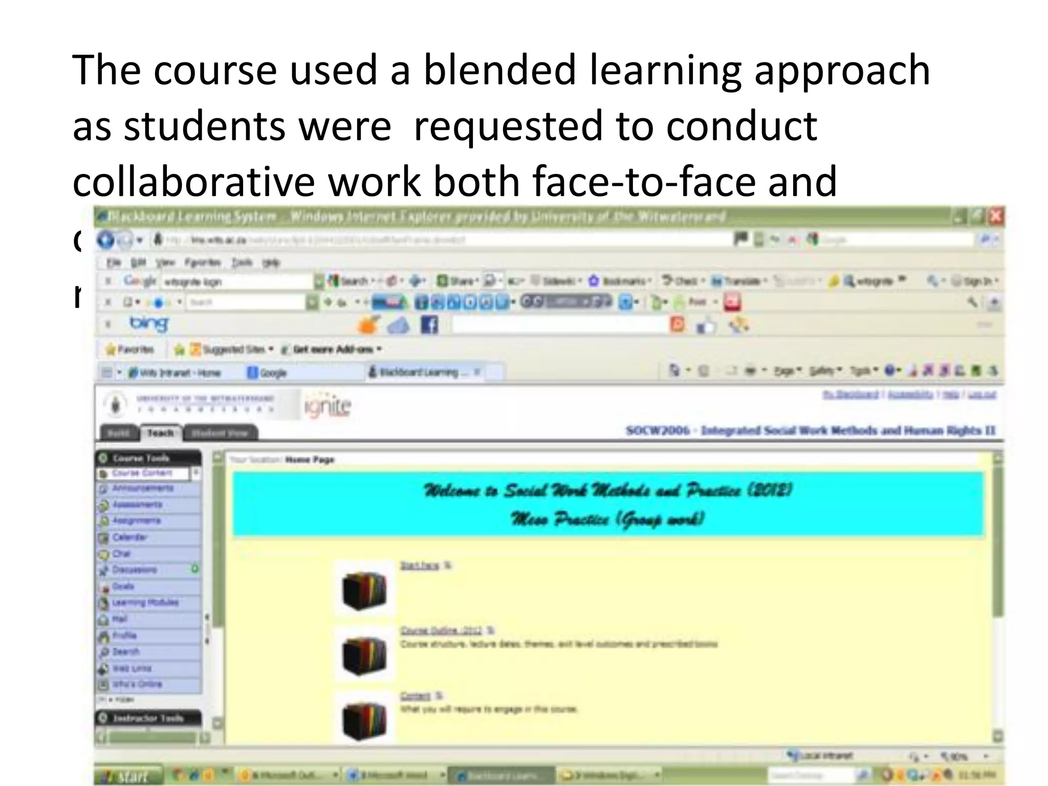 The course used a blended learning approach
as students were requested to conduct
collaborative work both face-to-face and
online using the WebCT learning
management system

 