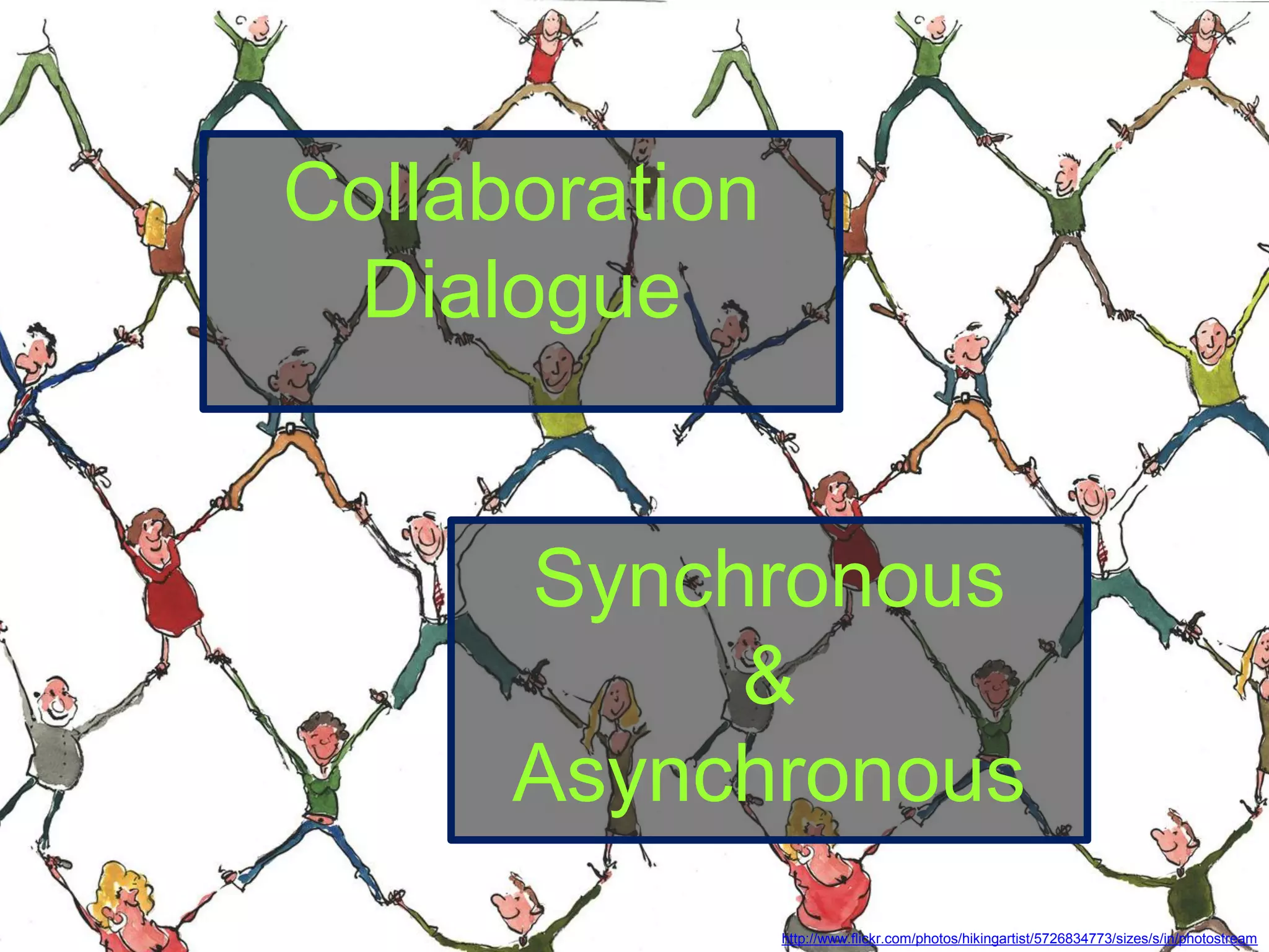 Collaboration
Dialogue

Synchronous
&
Asynchronous
http://www.flickr.com/photos/hikingartist/5726834773/sizes/s/in/photostream

 