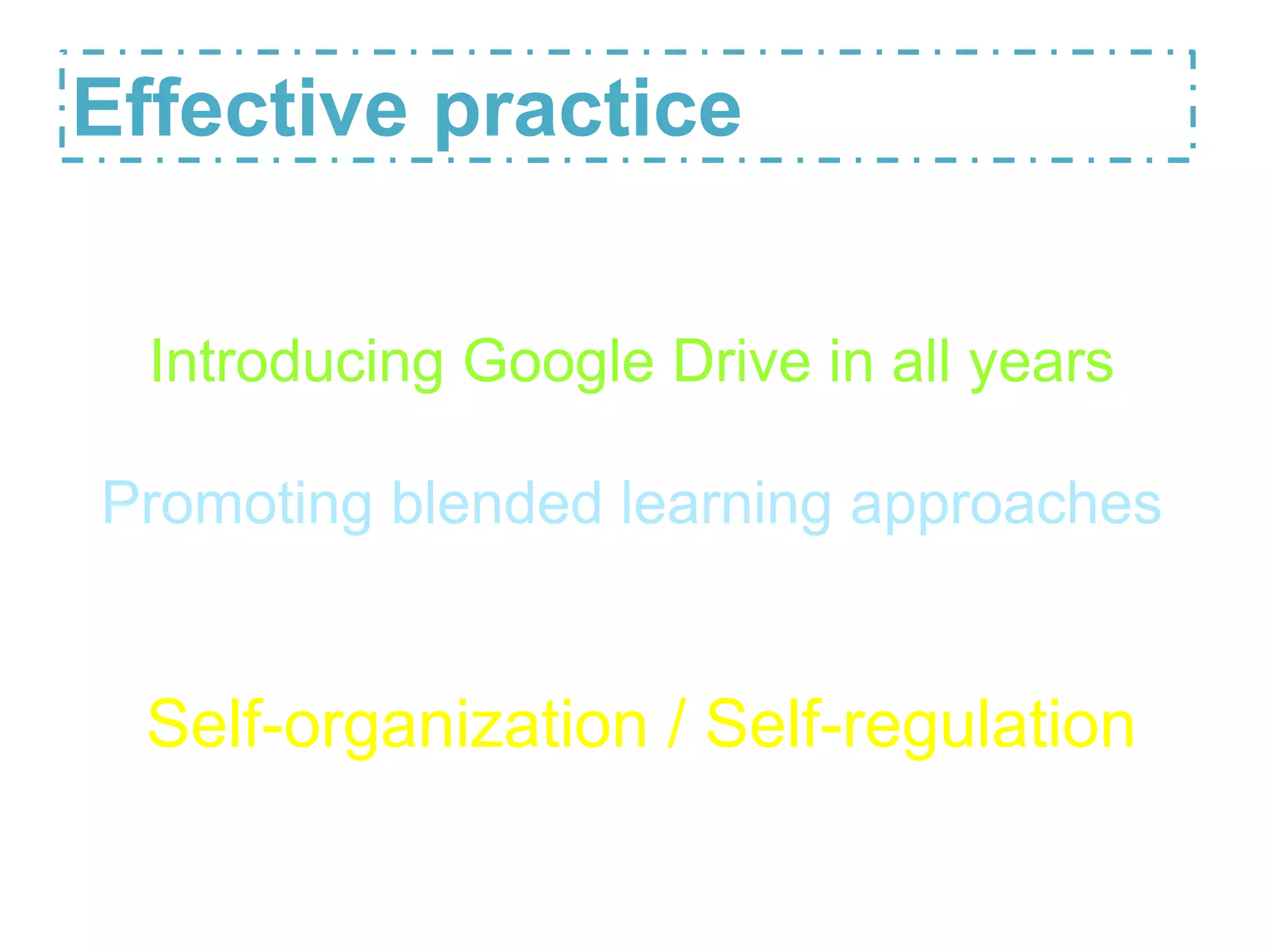 Effective practice
Introducing Google Drive in all years
Promoting blended learning approaches

Self-organization / Self-regulation

 