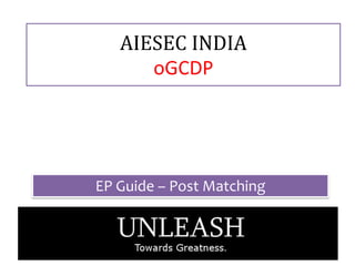 AIESEC INDIA
      oGCDP




EP Guide – Post Matching
 