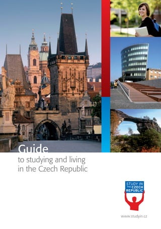 Guide
to studying and living
in the Czech Republic




                         www.studyin.cz
 
