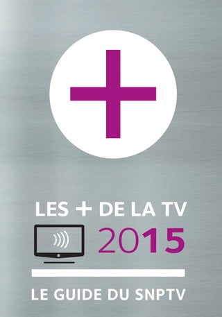 LES + DE LA TV
2015
LE GUIDE DU SNPTV
 