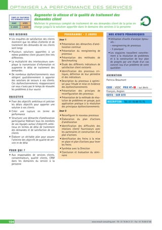 OPTIM ISER LA PERFORMANCE DES SERVICES
104 www.renault-consulting.com - Tél : 01 76 84 31 31 - Fax : 01 76 89 07 88
Augmenter la vitesse et la qualité de traitement des
demandes client
Maîtriser le processus complet de traitement de vos demandes client de la prise en
charge jusqu’à la solution apportée dans le domaine des services à la personne
VOS BESOINS
•	Les enquêtes de satisfaction des clients
montrent que les délais d’attente et de
traitement des demandes de vos clients
sont longs
•	Plusieurs solutions apportées à un
même problème client peuvent être très
différentes
•	La multiplicité des interlocuteurs com-
plique la transmission d’information et
augmente le délai de traitement des
demandes
•	De nombreux dysfonctionnements vous
obligent quotidiennement à apporter
des solutions de secours à vos clients.
Ces dysfonctionnements réapparaissent
car vous n’avez pas le temps de résoudre
les problèmes à leur source
OBJECTIFS
•	Fixer des objectifs ambitieux et préciser
les délais objectifs pour apporter une
solution à vos clients
•	Créer une rupture en terme de
performance
•	Structurer une démarche d’amélioration
participative fédérant tous les membres
de vos équipes autour d’objectifs ambi-
tieux en termes de délai de traitement
des demandes et de satisfaction de vos
clients
•	Élaborer un véritable plan pour assurer
l’atteinte des objectifs de qualité de ser-
vice et de délai
POUR QUI ?
•	Aux responsables de services clients,
consommateurs, qualité clients, CRM
dans les domaines du service à la
personne
PROGRAMME - 2 JOURS
Jour 1
•	Présentation des démarches d’amé-
lioration continue
•	Présentation du reengineering de
processus
•	Présentation des méthodes de
Benchmarking
•	Étude des différents indicateurs de
satisfaction client existants
•	Identification des processus cri-
tiques, définition de leur périmètre
et des indicateurs
•	Description du processus à optimi-
ser pour l’étude et mise en évidence
des dysfonctionnements
•	Présentation des principes de
reconfiguration des processus
•	Présentation de la méthode de réso-
lution de problèmes en groupe, puis
application pratique à la résolution
des principaux dysfonctionnements
Jour 2
•	Reconfigurer le nouveau processus
•	Élaboration du plan d’actions
d’amélioration
•	Identification des difficultés des
relations client/ fournisseurs avec
les partenaires et construction d’un
plan d’actions
•	Identification des freins à la mise
en place et plan d’actions pour lever
les freins
•	Synthèse avec la Direction
•	Conclusion et évaluation du sémi-
naire
NOS ATOUTS PÉDAGOGIQUES
•	Utilisation d’outils d’analyse éprou-
vés :
-- reengineering de processus
-- 5 pourquoi
•	Les stagiaires travaillent concrète-
ment à la résolution de problèmes
et à la construction de leur plan
de progrès par une étude d’un cas
concret issu d’un problème de votre
quotidien
ANIMATION
Patricia Beaumont
CODE : VQDC	 PRIX HT+X : sur devis
Français, Anglais
DATES : SUR SITE
INSCRIPTION : Tél.: 01 76 89 75 75
TEMPS DE TRAITEMENT
DES DEMANDES CLIENT
AVANT	 APRÈS
10 JOURS	 3 JOURS
 