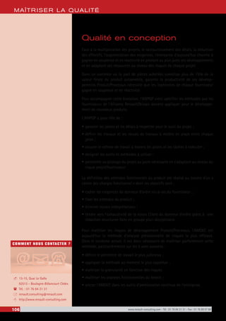 106 www.renault-consulting.com - Tél : 01 76 84 31 31 - Fax : 01 76 89 07 88
COMMENT NOUS CONTACTER ?
13-15, Quai Le Gallo
92513 - Boulogne-Billancourt Cédex
Tél. : 01 76 84 31 31
renault.consulting@renault.com
http://www.renault-consulting.com
-
(
+
8
MAÎTRISER LA QUALITÉ
Qualité en conception
Face à la multiplication des projets, le raccourcissement des délais, la réduction
des effectifs, l’augmentation des exigences, l’entreprise d’aujourd’hui cherche à
gagner en souplesse et en réactivité en pilotant au plus juste ses développements
et en adaptant ses ressources au niveau des risques de chaque projet.
Dans un contexte où la part de pièces achetées constitue plus de 75% de la
valeur finale du produit automobile, garantir la productivité de ses dévelop-
pements Produit/Processus nécessite que les ingénieries de chaque fournisseur
gagne en souplesse et en réactivité.
Pour accompagner cette évolution, l’ANPQP vient spécifier les méthodes que les
fournisseurs de l’Alliance Renault/Nissan doivent appliquer pour le développe-
ment de nouveaux produits.
L’ANPQP a pour rôle de :
•	garantir les jalons et les délais à respecter pour le suivi du projet ;
•	définir les travaux et les revues de travaux à mettre en place entre chaque
jalon ;
•	assurer le rythme de travail à travers les jalons et les tâches à exécuter ;
•	désigner les outils et méthodes à utiliser ;
•	permettre un pilotage du projet au juste nécessaire en s’adaptant au niveau du
risque projet/fournisseur.
La définition des attendus fonctionnels du produit est réalisé au travers d’un «
cahier des charges fonctionnel » dont les objectifs sont :
•	cadrer les exigences du donneur d’ordre vis-à-vis du fournisseur ;
•	fixer les attendus du produit ;
•	éliminer toutes interprétations ;
•	tendre vers l’exhaustivité de la vision Client du donneur d’ordre grâce à une
rédaction structurée faite en groupe pluri-disciplinaire.
Pour maîtriser les risques de développement Produit/Processus, l’AMDEC est
aujourd’hui la méthode d’analyse prévisionnelle de risques la plus efficace.
Dans le contexte actuel, il est donc nécessaire de maîtriser parfaitement cette
méthode, particulièrement sur les 5 axes suivants :
•	définir le périmètre de travail le plus judicieux ;
•	appliquer la méthode au moment le plus opportun ;
•	maîtriser la granularité en fonction des risques
•	maîtriser les analyses fonctionnelles du besoin ;
•	ancrer l’AMDEC dans les outils d’amélioration continue de l’entreprise.
 