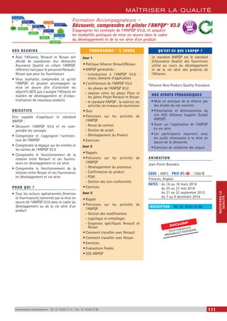 MAÎTRISER LA QUALITÉ
MAÎTRISERLA
QUALITÉ
www.renault-consulting.com - Tél : 01 76 84 31 31 - Fax : 01 76 89 07 88 111
Formation Accompagnateurs –
Découvrir, comprendre et piloter l’ANPQP* V3.0
S’approprier les concepts de l’ANPQP V3.0, et acquérir
les modalités pratiques de mise en œuvre dans le cadre
du développement et de la vie série d’un produit
VOS BESOINS
•	Avec l’Alliance, Renault et Nissan ont
décidé de coordonner leur démarche
Assurance Qualité en créant l’ANPQP,
référence tant pour le personnel Renault-
Nissan que pour les fournisseurs
•	Vous souhaitez comprendre ce qu’est
l’ANPQP, et pouvoir accompagner sa
mise en œuvre afin d’atteindre les
objectifs QCD que s’assigne l’Alliance en
matière de développement et d’indus-
trialisation de nouveaux produits
OBJECTIFS
Etre capable d’appliquer le standard
ANPQP :
•	Découvrir l'ANPQP V3.0 et en com-
prendre les concepts
•	Comprendre et s’approprier l’architec-
ture de l’ANPQP
•	Comprendre la logique sur les entrées et
les sorties de l’ANPQP V3.0
•	Comprendre le fonctionnement de la
relation entre Renault et ses fournis-
seurs en développement et vie série
•	Comprendre le fonctionnement de la
relation entre Nissan et ses fournisseurs
en développement et vie série
POUR QUI ?
•	Tous les acteurs opérationnels (Internes
et fournisseurs) concernés par la mise en
œuvre de l’ANPQP V3.0 dans le cadre du
développement ou de la vie série d’un
produit
PROGRAMME - 3 JOURS
Jour 1
•	Politique Alliance Renault/Nissan
•	ANPQP généralités :
-- introduction à l’ANPQP V3.0 :
enjeu, domaine d’application
•	L’architecture de l’ANPQP V3.0
-- les phases de l’ANPQP V3.0
-- relation entre les jalons Pièce et
les jalons Projet Renault et Nissan
-- le standard ANPQP : la matrice, les
activités, les niveaux de soumission
•	Quiz
•	Précisions sur les activités de
l’ANPQP
-- Revue de contrat
-- Gestion de projet
-- Développement du Produit
•	Exercices
Jour 2
•	Rappels
•	Précisions sur les activités de
l’ANPQP
-- Développement du processus
-- Confirmation du produit
-- PSW
-- Gestion des non-conformités
•	Exercices
Jour 3
•	Rappel
•	Précisions sur les activités de
l’ANPQP
-- Gestion des modifications
-- Logistique et emballages
-- Exigences spécifiques Renault et
Nissan
•	Comment travailler avec Renault
•	Comment travailler avec Nissan
•	Exercices
•	Evaluations finales
•	SOS ANPQP
QU’EST-CE QUE L’ANPQP ?
Le standard ANPQP est le standard
d’Assurance Qualité des fournitures
utilisé au cours du développement
et de la vie série des produits de
l’Alliance.
*Alliance New Product Quality Procedure
NOS ATOUTS PÉDAGOGIQUES
•	Mise en pratique de la théorie par
des études de cas concrets
•	Présentation et démonstration du
site ASG (Alliance Supplier Guide/
ANPQP)
•	Zoom sur l’application de l’ANPQP
en vie série
•	Les participants repartent avec
les outils nécessaires à la mise en
œuvre de la démarche
•	Exercices de validation des acquis
ANIMATION
Jean-Pierre Brandeis
CODE : ANP3	 PRIX HT+X : 1500 €
Français, Anglais
DATES : du 16 au 18 mars 2016
du 25 au 27 mai 2016
du 21 au 23 septembre 2015
du 7 au 9 decembre 2016
INSCRIPTION : Tél.: 01 76 83 47 86
BEST SELLE
RS
EXCLUSIF
fournisseurs
RENAULT-NISSAN
 