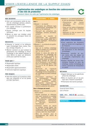 VISER L’EXCELLENCE DE LA SUPPLY CHAIN
142 www.renault-consulting.com - Tél : 01 76 84 31 31 - Fax : 01 76 89 07 88
VOS BESOINS
•	Avoir une connaissance solide du mar-
ché des emballages (acteurs, produits,
réglementations, chiffres clés)
•	Etre capable d’évaluer la performance
d’un emballage
•	Pouvoir échanger avec les équipes
techniques
•	Mettre en place une stratégie achat
et connaître les principaux leviers de
négociation
OBJECTIFS
•	Présenter le marché et les différents
types d’emballages (bois, carton, film,
bac, cerclage, étiquette, …)
•	Montrer comment on peut analyser la
performance d’un emballage et choisir
l’emballage le plus adapté (redesign to
cost). Mettre en place une démarche
achats pour optimiser les coûts
POUR QUI ?
•	Responsable logistique
•	Responsable achats
•	Responsable approvisionnement
•	Technicien Ingénierie Logistique
PRÉ-REQUIS
•	Avoir des notions sur le processus achat
dans son intégralité et sur les grands
principes logistiques
PROGRAMME - 2 JOURS
Jour 1
•	Module 1 - Le marché
-- Présentation des différents types
caractéristiques d’emballages (un
focus sur les matériaux)
-- Descriptif des utilisations des
emballages : tertiaire, secondaire,
primaire
-- Evolution du marché et
présentation des principaux
acteurs avec analyse SWOT des 2
grandes typologies : Distributeurs
et Fabricants.
•	Module 2 – La recherche de perfor-
mance produit
-- Quel est le meilleur emballage
adapté au produit et à l’utilisation
que l’on veut en faire?
-- Analyse et calcul des ratios de
performance de l’emballage par
rapport au produit (nombre de
produit par emballage), à la
manipulation (prise au poste), au
stockage (nombre de pièce par
m3 et résistance), à son transport
(taux de remplissage plein / vide)
et à sa fin de vie (gestion des
déchets)
-- Recherche de l’optimum
par adaptation du produit à
l’emballage (niveau d’assemblé) ou
de l’emballage au produit (redesign
to cost)
-- Présentation spécifique de
la méthodologie redesign
appliquée à l’emballage : taille,
poids, résistance, matière,
recyclabilité, impression et
décors, standardisation, catalogue
restreint, protection des pièces,
Jour 2: Groupe de travail
•	Module 3 – La recherche de perfor-
mance achats
-- Quelles questions et réflexions
avoir pour construire sa stratégie
achat (achat/location, mode
de distribution, implantation
géographique, distributeur
/ fabricant, mono/multi
fournisseurs)?
-- Comment mettre en œuvre
la stratégie choisie (cahier des
charges, sourcing, RFI, RFQ, analyse
multicritères, axes de négociation,
scenario, short-list, choix final)?
-- Mise en situation pour le
développement des leviers de
négociation
•	Module 4 – La contractualisation et
le suivi du fournisseur d’emballage
-- Présentation des clauses
spécifiques aux contrats
d’emballages
-- Focus sur les indices d’indexation
matières utilisés pour l’évolution
des prix
-- Définition et mise en œuvre des
indicateurs de suivi
NOS ATOUTS PÉDAGOGIQUES
•	Forte expérience des formateurs
dans les univers de la logistique et
de l’industrie
•	Très bonne connaissance du marché
des distributeurs et des fabricants
d’emballages
•	Illustration concrète de pro-
jets menés chez des leaders de
la démarche d’optimisation des
emballages
•	Analyse détaillée des leviers d’op-
timisation (nombre de pièce par
emballage, nombre d’emballage par
camion, contrainte de manipulation
sur poste)
MÉTHODE
•	Apport théorique sur les spécificités
achats des emballages
•	Mise en situation par un cas pra-
tique dans l’industrie automobile
•	Présentation des bonnes pratiques
ANIMATION
Evrard de Saint-Hilaire
Loïc le Penven
CODE : PRF1	 PRIX HT+X : sur devis
Français
INSCRIPTION : Tél.: 01 76 89 75 75
L’optimisation des emballages en fonction des cadencements
et des lots de production
Comment réduire les coûts par l’optimisation des emballages
 
