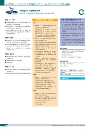 VISER L’EXCELLENCE DE LA SUPPLY CHAIN
146 www.renault-consulting.com - Tél : 01 76 84 31 31 - Fax : 01 76 89 07 88
VOS BESOINS
•	Comprendre les caractéristiques du
transport international
•	Maîtriser les contraintes techniques et
réglementaires associées
•	Etre capable de mettre en place un
contrat et suivre la gestion de vos flux à
l’international
OBJECTIFS
•	Connaitre les différents modes de trans-
port internationaux (terre/mer/air)
•	Maitriser les aspects techniques et régle-
mentaires du transport international
•	Gérer un contrat de transport
international
POUR QUI ?
•	Responsable des services logistiques,
transports
•	Opérationnel du transport
•	Acheteurs
PRÉ-REQUIS
•	Avoir des notions sur les opérations de
transports
•	Avoir des notions sur l’achat de transport
PROGRAMME - 3 JOURS
Jour 1
•	Module 1 : Connaitre les modes de
transport internationaux
-- Spécificités du transport terrestre
-- Spécificités du transport maritime
-- Spécificités du transport aérien
-- Les nouvelles solutions logistiques:
le transport multimodal (Focus)
•	Module 2 : Utilisation et maitrise
des incoterms 2010
-- Présentation et rôle des incoterms
-- Quel incoterm choisir pour ses
opérations de transport?
-- Calculer son prix de transport
selon l’incoterm
-- Transfert de propriété et risques
(Le partage des coûts et des
responsabilités, le transfert des
risques)
•	Module 3 : Maitrise des documents
de transport et des procédures
douanières
-- L’Incoterm et les documents à
fournir (Bill of lading, LTA…)
-- L’Incoterm et les moyens de
paiement associés (Crédit
documentaire, virement SWIFT…)
-- Les opérations douanières
Jour 2
•	Module 4 : Sélectionner son trans-
porteur à l’international
-- Identification des prestataires
-- Rédaction du cahier des charges
-- Gestion de l’appel d’offres
-- Elaboration de scénarios et
sélection du prestataire
Jour 3
•	Module 5 : Suivre les prestations et
maitriser les risques
-- Suivi de la prestation transport
et mise en place d’indicateurs de
mesure de la performance
-- Gestion des litiges
-- Cas pratique
NOS ATOUTS PÉDAGOGIQUES
•	Cas concrets de gestion des achats
de transports et des risques associés
avec des prestataires internationaux
•	Fiche synthétique des différents
incoterms remise à tous les parti-
cipants
•	Formateurs enseignants dans des
établissements spécialisés sur le
transport
•	Formateurs ayant géré plus de 300
M d’achats au travers de plus de 30
projets transport sur ces dernières
années
MÉTHODE
•	Utilisation d’un cas pratique tout au
long de la formation
•	Mise en situation
•	Soutien par un apport théorique
ANIMATION
Evrard de Saint-Hilaire
Loïc le Penven
CODE : INT1	 PRIX HT+X : sur devis
Français
DATES : SUR SITE
INSCRIPTION : Tél.: 01 76 89 75 75
Transport international
Contexte et spécificités du transport international
 