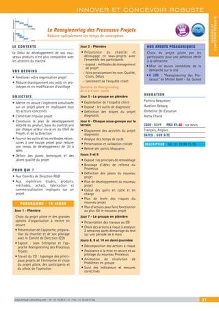 INNOVER ET CONCEVOIR ROBUSTE
INNOVERET
CONCEVOIRROBUSTE
www.renault-consulting.com - Tél : 01 76 84 31 31 - Fax : 01 76 89 07 88 21
Le Reengineering des Processus Projets
Réduire radicalement les temps de conception
Délais
Délais
DéveloppementDéveloppement
BEST SELLE
RS
LE CONTEXTE
Le Délai de développement de vos nou-
veaux produits n’est plus compatible avec
les attentes du marché
VOS BESOINS
•	Améliorer votre organisation projet
•	Réduire drastiquement vos coûts en pro-
totypes et en modification d’outillage
OBJECTIFS
•	Mettre en oeuvre l’ingénierie simultanée
sur un projet pilote en impliquant tous
les acteurs concernés
•	Constituer l’équipe projet
•	Construire le plan de développement
détaillé du produit, base du contrat pris
par chaque acteur vis-à-vis du Chef de
Projets et de la Direction
•	Fournir les outils et les méthodes néces-
saires à une équipe projet pour réduire
son temps de développement de 30 à
40%
•	Définir des jalons techniques et des
jalons qualité du projet
POUR QUI ?
•	Aux Comités de Direction RD
•	Aux ingénieurs études, produits,
méthodes, achats, fabrication et
commercialisation impliqués sur un
projet
PROGRAMME - 10 JOURS
Jour 1 - Plénière
Choix du projet pilote et des grandes
options d’organisation à mettre en
oeuvre
•	Présentation de l’approche, prépara-
tion du chantier et de son pilotage
avec le Comité de Direction (CD)
•	Exposé : Lean Entreprise et l’ap-
proche Reengineering des Processus
Projets
•	Travail du CD : typologie des princi-
paux projets de l’entreprise et choix
du projet pilote, des participants et
du pilote de l’opération
Jour 2 - Plénière
• Préparation du chantier et
découpage en sous-projets avec
l’ensemble des participants
-- exposé : méthodes de management
de projet
-- faits occasionnant les non-Qualité,
Coûts, Délais
-- lancement de l’enquête client
Semaine de Reengineering :
de 3 à 4 sem. après
Jour 3 - Le groupe en plénière
• Exploitation de l’enquête client
• Exposé : les outils de diagnostic
• Définition des étapes du projet
diagnostic
Jour 4 - Chaque sous-groupe sur le
terrain
• Diagramme des activités du projet
diagnostic
• Analyse des temps de cycle
• Présentation et validation croisée
• Relevé des points bloquants
Jours 5 et 6
• Exposé : les principes de remodelage
• Brassage d’idées de refonte du
Processus
• Définition des jalons du nouveau
projet
• Plan de développement du nouveau
projet
• Calcul des gains en cycle et en
charge
• Plan de levée des risques du
nouveau projet
• Plan d’actions pour faire fonctionner
au plus tôt le nouveau projet
Jour 7 - Le groupe en plénière
• Présentation des travaux au CD
• Choix des actions à risque à analyser
2 semaines après démarrage du test
sur une période de 6 mois
Jours 8, 9 et 10 en demi-journées
• Décomposition des actions à risque
• Assistance à la mise en œuvre et au
pilotage du nouveau Processus
• Animation de résolution de
Problèmes en groupe
• Suivi des indicateurs et mesures
correctives
NOS ATOUTS PÉDAGOGIQUES
Choix du projet pilote par les
participants pour une adhésion réelle
à la démarche
•	Mise en œuvre immédiate de la
démarche sur le site
•	A LIRE : “Reengineering des Pro-
cessus” de Michel Ballé - Ed. Dunod
ANIMATION
Patricia Beaumont
Aurelien Debacq
Ombeline De-Catueian
Aïcha Charik
CODE : RGPP	 PRIX HT+X : sur devis
Français, Anglais
DATES : SUR SITE
INSCRIPTION : Tél.: 01 76 89 75 75
 
