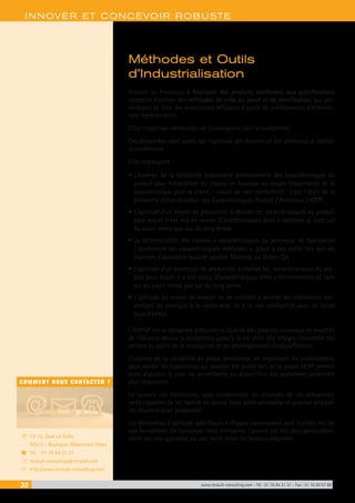 32 www.renault-consulting.com - Tél : 01 76 84 31 31 - Fax : 01 76 89 07 88
COMMENT NOUS CONTACTER ?
13-15, Quai Le Gallo
92513 - Boulogne-Billancourt Cédex
Tél. : 01 76 84 31 31
renault.consulting@renault.com
http://www.renault-consulting.com
-
(
+
8
INNOVER ET CONCEVOIR ROBUSTE
Méthodes et Outils
d’Industrialisation
Amener un Processus à fabriquer des produits conformes aux spécifications
nécessite d’utiliser des méthodes de mise au point et de certification, qui per-
mettront de tirer des conclusions efficaces à partir de prélèvements d’échantil-
lons représentatifs.
C’est l’objet des démarches de Convergence vers la conformité.
Ces démarches sont axées sur l’aptitude des moyens et des processus à réaliser
la conformité.
Elles regroupent :
•	L’examen de la faisabilité industrielle prévisionnelle des caractéristiques du
produit pour hiérarchiser les risques en fonction du couple (importance de la
caractéristique pour le client – risque de non conformité) : c’est l’objet de la
démarche Hiérarchisation des Caractéristiques Produit / Processus (HCPP).
•	L’aptitude d’un moyen de production à réaliser les caractéristiques du produit
pour lequel il est mis en œuvre (Caractéristiques dites « méthode »), tant sur
du court terme que sur du long terme.
•	La détermination des liaisons « caractéristiques du processus de fabrication
/ conformité des caractéristiques méthodes », grâce à des outils tels que les
matrices d’assurance qualité appelée Matrices ou Grilles QA.
•	L’aptitude d’un processus de production à réaliser les caractéristiques du pro-
duit pour lequel il a été conçu (Caractéristiques dites « fonctionnelles »), tant
sur du court terme que sur du long terme.
•	L’aptitude du moyen de mesure ou de contrôle à donner des indications per-
mettant de conclure à la conformité ou à la non conformité avec un faible
taux d’erreur.
L’ANPQP est la démarche d’Assurance Qualité des produits nouveaux et modifiés
de l’Alliance depuis la conception jusqu’à la vie série. Elle intègre l’ensemble des
actions et outils de la conception et du développement Produit/Process.
L’examen de la variabilité en phase démarrage, en organisant les prélèvements
pour valider les hypothèses qui avaient été prises lors de la phase HCPP permet
alors d’ajuster le plan de surveillance ou d’identifier des problèmes potentiels
plus importants.
En suivant nos formations, vous comprendrez les principes de ces démarches,
serez capables de les mettre en œuvre dans votre entreprise et pourrez analyser
les résultats pour progresser.
Les démarches d’aptitude spécifiques à chaque constructeur sont traitées lors de
nos formations. En formation intra entreprise, l’accent est mis plus particulière-
ment sur une approche ou une autre selon les besoins exprimés.
 