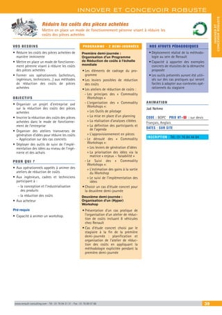 INNOVER ET CONCEVOIR ROBUSTE
INNOVERET
CONCEVOIRROBUSTE
www.renault-consulting.com - Tél : 01 76 84 31 31 - Fax : 01 76 89 07 88 39
Réduire les coûts des pièces achetées
Mettre en place un mode de fonctionnement pérenne visant à réduire les
coûts des pièces achetées
VOS BESOINS
•	Réduire les coûts des pièces achetées de
manière imminente
•	Mettre en place un mode de fonctionne-
ment pérenne visant à réduire les coûts
des pièces achetées
•	Former vos opérationnels (acheteurs,
ingénieurs, techniciens…) aux méthodes
de réduction des coûts de pièces
achetées
OBJECTIFS
•	Organiser un projet d’entreprise axé
sur la réduction des coûts des pièces
achetées
•	Inscrire la réduction des coûts des pièces
achetées dans le mode de fonctionne-
ment de l’entreprise
•	Organiser des ateliers transverses de
génération d’idées pour réduire les coûts
– Application sur des cas concrets
•	Déployer des outils de suivi de l’implé-
mentation des idées au niveau de l’ingé-
nierie et des achats
POUR QUI ?
•	Aux opérationnels appelés à animer des
ateliers de réduction de coûts
•	Aux ingénieurs, cadres et techniciens
participant à :
-- la conception et l’industrialisation
des produits
-- la réduction des coûts
•	Aux acheteur
Pré-requis
•	Capacité à animer un workshop.
PROGRAMME - 2 DEMI-JOURNÉES
Première demi-journée :
Organisation d’un Programme
de Réduction de coûts à l’échelle
mondiale
•	Les éléments de cadrage du pro-
gramme
•	Les leviers possibles de réduction
des coûts
•	Les ateliers de réduction de coûts :
-- Les principes des « Commodity
Workshops »
-- L’organisation des « Commodity
Workshops »:
»» Les Outils de pilotage
»» La mise en place d’un planning
»» La réalisation d’analyses ciblées
»» La définition des participants et
de l’agenda
»» L’approvisionnement en pièces
-- Le déroulé des « Commodity
Workshops »:
»» Les leviers de génération d’idées
»» La priorisation des idées via la
matrice « enjeux – faisabilité »
-- Le Suivi des « Commodity
Workshops »:
»» L’estimation des gains à la sortie
du Workshop
»» Le suivi de l’implémentation des
idées
•	Choisir un cas d’étude concret pour
la deuxième demi-journée
Deuxième demi-journée :
Organisation d’un (Hyper)
Workshop
•	Présentation d’un cas pratique de
l’organisation d’un atelier de réduc-
tion de coûts incluant 8 véhicules
chez Renault
•	Cas d’étude concret choisi par le
stagiaire à la fin de la première
demi-journée : planification et
organisation de l’atelier de réduc-
tion des coûts en appliquant la
méthodologie explicitée pendant la
première demi-journée
NOS ATOUTS PÉDAGOGIQUES
•	Déploiement réalisé de la méthodo-
logie au sein de Renault
•	Capacité à apporter des exemples
concrets de réussites de la démarche
proposée
•	Les outils présentés auront été utili-
sés sur des cas pratiques qui seront
faciles à adapter aux contextes opé-
rationnels du stagiaire
ANIMATION
Jad Nehme
CODE : BOPC	 PRIX HT+X : sur devis
Français, Anglais
DATES : SUR SITE
INSCRIPTION : Tél.: 01 76 84 44 84
 
