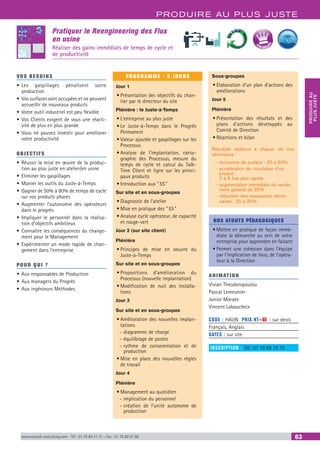 PRODUIRE AU PLUS JUSTE
PRODUIREAU
PLUSJUSTE
www.renault-consulting.com - Tél : 01 76 84 31 31 - Fax : 01 76 89 07 88 63
Pratiquer le Reengineering des Flux
en usine
Réaliser des gains immédiats de temps de cycle et
de productivité
VOS BESOINS
•	Les gaspillages pénalisent votre
production
•	Vos surfaces sont occupées et ne peuvent
accueillir de nouveaux produits
•	Votre outil industriel est peu flexible
•	Vos Clients exigent de vous une réacti-
vité de plus en plus grande
•	Vous ne pouvez investir pour améliorer
votre productivité
OBJECTIFS
•	Réussir la mise en œuvre de la produc-
tion au plus juste en atelier/en usine
•	Eliminer les gaspillages
•	Manier les outils du Juste-à-Temps
•	Gagner de 50% à 80% de temps de cycle
sur vos produits phares
•	Augmenter l’autonomie des opérateurs
dans le progrès
•	Impliquer le personnel dans la réalisa-
tion d’objectifs ambitieux
•	Connaître les conséquences du change-
ment pour le Management
•	Expérimenter un mode rapide de chan-
gement dans l’entreprise
POUR QUI ?
•	Aux responsables de Production
•	Aux managers du Progrès
•	Aux ingénieurs Méthodes
PROGRAMME - 5 JOURS
Jour 1
•	Présentation des objectifs du chan-
tier par le directeur du site
Plénière : le Juste-à-Temps
•	L’entreprise au plus juste
•	Le Juste-à-Temps dans le Progrès
Permanent
•	Valeur ajoutée et gaspillages sur les
Processus
•	Analyse de l’implantation, carto-
graphie des Processus, mesure du
temps de cycle et calcul du Talk-
Time Client et ligne sur les princi-
paux produits
•	Introduction aux “ 5S ”
Sur site et en sous-groupes
•	Diagnostic de l’atelier
•	Mise en pratique des “ 5S ”
•	Analyse cycle opérateur, de capacité
et rouge-vert
Jour 2 (sur site client)
Plénière
•	Principes de mise en oeuvre du
Juste-à-Temps
Sur site et en sous-groupes
•	Propositions d’amélioration du
Processus (nouvelle implantation)
•	Modification de nuit des installa-
tions
Jour 3
Sur site et en sous-groupes
•	Amélioration des nouvelles implan-
tations
-- diagramme de charge
-- équilibrage de postes
-- rythme de consommation et de
production
•	Mise en place des nouvelles règles
de travail
Jour 4
Plénière
•	Management au quotidien
-- implication du personnel
-- création de l’unité autonome de
production
Sous-groupes
•	Elaboration d’un plan d’actions des
améliorations
Jour 5
Plénière
•	Présentation des résultats et des
plans d’actions développés au
Comité de Direction
•	Réactions et bilan
Résultats obtenus à chacun de nos
séminaires :
- économie de surface : 20 à 50%
- accélération de circulation d’un
produit :
2 à 5 fois plus rapide
- augmentation immédiate du rende-
ment général de 20%
- réduction des ressources néces-
saires : 20 à 30%
NOS ATOUTS PÉDAGOGIQUES
•	Mettre en pratique de façon immé-
diate la démarche au sein de votre
entreprise pour apprendre en faisant
•	Permet une cohésion dans l'équipe
par l'implication de tous, de l'opéra-
teur à la Direction
ANIMATION
Vivian Theodoropoulou
Pascal Lemeunier
Junior Moraes
Vincent Laboucheix
CODE : HAUN	 PRIX HT+X : sur devis
Français, Anglais
DATES : sur site
INSCRIPTION : Tél.: 01 76 89 75 75
BEST SELLE
RS
 