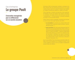 INNOVATION NOUVELLE GÉNÉRATION Bpifrance 32
Cas d’entreprise
Le groupe Poult
L’innovation managériale
pour se différencier
sur un marché encombré
Entamée en 2006, la réorganisation radicale du management de
Poult, fabricant plus que centenaire de biscuits pour le compte
d’autres marques, avait comme objectif d’impliquer, responsabiliser
et mobiliser l’ensemble des salariés en matière d’innovation.
À titre d’exemple, 2 échelons de hiérarchie ont été supprimés,
le leadership tournant est pratiqué dans plusieurs domaines,
un incubateur de projets interne a été créé pour favoriser
« l’intrapreneuriat » : la Poult Académie, l’université d’entreprise
du groupe, en est la première réussite.
Grâce à cette innovation managériale, l’entreprise peut proposer
un service à plus haute valeur ajoutée à ses clients :
•	 co-conception de produits pour certains clients dont
l’entreprise était auparavant simple fournisseur ( Auchan,
Michel & Augustin… ) ;
•	 open innovation avec des grandes entreprises high tech
( alicaments avec les laboratoires Pierre Fabre ) et start-up
internespermettantledéveloppementdenouveauxproduits
telsqu’un«biscuitconnectable»–unalimentcomplémentaire
personnalisé destiné aux patients en traitement long,
qui marie plaisir et diététique et qui, grâce à l’impression
d’un code barre, produit des informations de suivi utiles
aux professionnels de santé ( observance, périodes et
fréquence d’absorption, etc. ).
Sur un marché difficile, Poult a ainsi presque quadruplé sa taille entre
2005 et 2012 et est redevenu le n°2 français du biscuit, ce qui
a rendu possible son rachat en 2014 par Qualium Investissement
( groupe Caisse des Dépôts ).
 