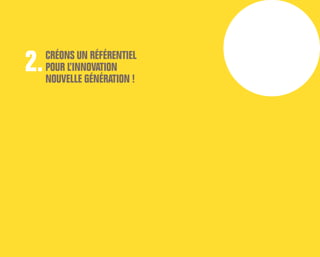 2.CRÉONS UN RÉFÉRENTIEL
POUR L’INNOVATION
NOUVELLE GÉNÉRATION !
 