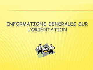 INFORMATIONS GENERALES SUR
L’ORIENTATION
 