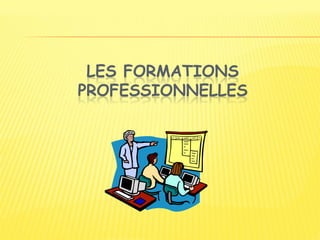 LES FORMATIONS
PROFESSIONNELLES
 