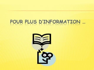 POUR PLUS D’INFORMATION …
 