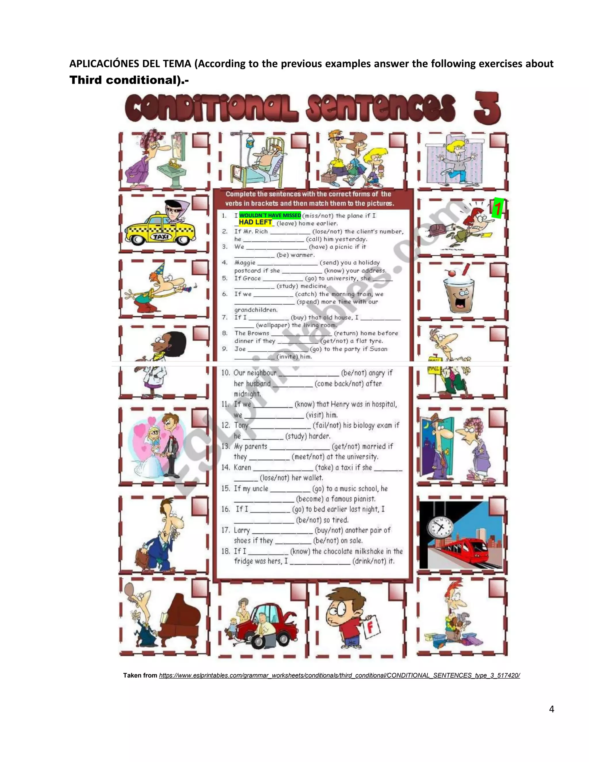 4
APLICACIÓNES DEL TEMA (According to the previous examples answer the following exercises about
Third conditional).-
Taken from https://www.eslprintables.com/grammar_worksheets/conditionals/third_conditional/CONDITIONAL_SENTENCES_type_3_517420/
WOULDN´T HAVE MISSED
HAD LEFT
 