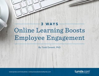 www.lynda.com/industries | enterprisesolutions@lynda.com
3 W AY S
Online Learning Boosts
Employee Engagement
By Todd Dewett, PhD
 