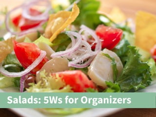 Salads: 5Ws for Organizers
 