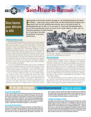 saint-hilaire-du-harcouët
E
pisode central des années de guerre, les bombardements de Saint-
Hilaire sont aussi, pour cette ville, un des événements majeurs du
siècle tant ils ont conditionné ensuite, par la reconstruction, le
développement de la ville. Il n’y eut pas un, mais des bombardements
qui se sont échelonnés entre le 6 juin et le 6 août même si, bien sûr, la
mémoire gardera la date funeste
du 14 juin pour les plus
importants et les plus
meurtriers.
Première alerte le 6 juin
Les Saint-Hilairiens avaient eu la chance de rester, jusqu’à
la fin du Printemps 1944, en dehors de la guerre proprement
dite. Il y avait juste eu, le soir du 19 août 1942, un couvre-feu
anticipé à cause du débarquement de Dieppe, et la vision
ensuite, en rang serré des « forteresses volantes » (1) qui
partaient bombarder diverses villes, dont même les gronde-
ments sourds des premières destructions sur Rennes. Le
premier contact avec les réalités de la guerre, encore qu’ils
ne soient alors qu’indirects, eurent lieu un soir de fin mai 44.
Le car qui assurait le service de Coutances à Saint-Hilaire et
qui se garait le soir sur la place du marché aux veaux, devant
la mairie, fut mitraillé sur la route, par les Alliés, probable-
ment par erreur, les aviateurs l’ayant sans doute confondu
avec un transport allemand.
Le 5 juin, les premières bombes, deux ou trois, tombèrent
sur la ferme Delaporte près du carrefour des Cinq Tournées,
sans faire de victimes. Le lendemain, c’était le fatidique 6 juin
et dès le matin la gare fut mitraillée. Le soir, vers 17 h, un pre-
mier bombardement toucha la gare et le pont de la Paveille.
A 21 h, les avions étaient de retour sur les mêmes objec-
tifs, et dans la nuit, ce fut le château du Jardin (pris, à tort
pour l’abri d’un état-major allemand ?) qui eut toutes ses
vitres soufflées. Le mercredi 7, la nouvelle du Débarquement
étant confirmée, les autorités allemandes supprimèrent le
marché, mais déjà la ville était en partie abandonnée par la
population alarmée. Les villages voisins virent alors arriver
les premiers “réfugiés” de Saint-Hilaire, on en comptait ainsi
plus de 70 à la Bénardais en Lapenty.
Une ville détruite
Arrivaensuitelefatidique14juin.C’étaitunmercredi,jourde
marché, toujours interdit, mais où quelques uns s’étaient
enhardis. Un petit avion US patrouilla longtemps dans les airs
dans la journée avant de voir arriver, à 20 h 15, 6 groupes de 6
gros bombardiers qui prirent en enfilade l’axe rue Waldeck-
Rousseau-rue de Mortain, puis un quart d’heure plus tard celui
de la rue de la République et de la rue de Paris. En moins de
deux heures, cette petite ville historique, fondée par une charte
ducale de 1083 fut détruite aux 4/5e
avec 35 tués civils, 50 bles-
sés graves, 300 maisons irrémédiablement détruites et 350
très endommagées.
Cet épisode tragique eut une “réplique” dans la nuit du 6
au 7 août lors de la bataille de Mortain, cette fois, du fait des
Allemands. Il ne fit “que” deux morts en ville et trois en cam-
pagne, mais frappa de nouveau durablement les esprits.
Deux heures
pour détruire
la ville
58
Le parc de l'Ange Michel
Ce parc d'attraction unique dans le Sud Manche propose plus de 35 attractions pour tous
les âges, dans un espace en pleine nature. Amateurs de sensations, vous serez servis
avec le grand 8, qui propose un frisson garanti sur une piste de 420 m, la ferme foldin-
gue, ou encore le tacot en folie ! A partir du 1er
juin, le parc ouvre son toboggan géant qui
plonge dans la piscine. Pour les amateurs de nature, direction la ferme, où les animaux
se laissent caresser, ou bien les balades en poney. Bref, il y en a ici pour tous les goûts.
Pratique : l'Ange Michel, à Saint-Martin de Landelles. Tel : 02 33 49 04 74.
Le marché de Saint-Hilaire
Situé au carrefour de 3 provinces, Saint-Hilaire du Harcouët a une longue histoire com-
merçante et s'est construit au fil des décennies un des marchés les plus connus de la
région.Touslesmercredis,ilattiredescentainesdevisiteurs,quiviennentparfoisdeloin
pour flâner dans ses allées, qui regroupe quelque 250 exposants. Saint-Hilaire, c'est
aussi, et encore, un des rares marchés de la région où des éleveurs locaux viennent ven-
dre,aupieddeleursvoitures,poules,poulets,lapins,etautresanimauxdelaferme.Pour
les visiteurs urbains, dépaysement garanti ! Et si vous avez un petit creux, sachez-le :
c'est ici qu'on déguste les meilleures galettes-saucisses de la région…
L'abbaye de Savigny-le-Vieux
CetteabbayecrééeauXIIe
siècleavaitl'abbatialelaplusvastedel’Ouest,avecunédifice
principal long de 83 mètres. Visitée par le roi d'Angleterre et Saint-Louis, elle sera
détruite et pillée lors de la guerre de Cent ans, puis à la Révolution. Vendue comme bien
national en1793, elle sera transformée par ses nouveaux propriétaires en… carrière de
pierre.Etpuis,ilyaplusdedixans,lacommunautédecommunesarachetéleterrainet
lesruinesquivontavec,danslebutderéhabilitercehautlieudel’histoirelocale.Unlong
travailquin'estpasencoreterminé.Maisdésormais,lesruinesontretrouvéleurssplen-
deurs. Une visite à ne pas rater, à 10 km de Saint-Hilaire du Harcouët.
■ A ne pas manquer à Saint-Hilaire du Harcoët et dans les environs
 