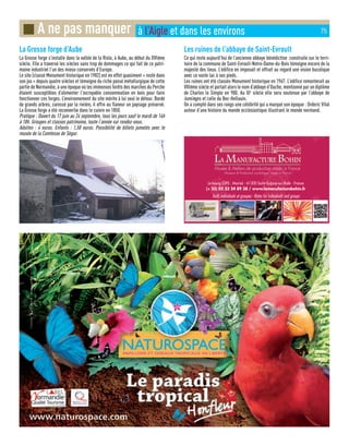 La Grosse forge d’Aube
La Grosse forge s’installe dans la vallée de la Risle, à Aube, au début du XVIème
siècle. Elle a traversé les siècles sans trop de dommages ce qui fait de ce patri-
moine industriel l’un des mieux conservés d’Europe.
Le site (classé Monument historique en 1982) est en effet quasiment « resté dans
son jus » depuis quatre siècles et témoigne du riche passé métallurgique de cette
partie de Normandie, à une époque où les immenses forêts des marches du Perche
étaient susceptibles d’alimenter l’incroyable consommation en bois pour faire
fonctionner ces forges. L’environnement du site mérite à lui seul le détour. Bordé
de grands arbres, caressé par la rivière, il offre au flaneur un paysage préservé.
La Grosse forge a été reconvertie dans le cuivre en 1850.
Pratique : Ouvert du 17 juin au 24 septembre, tous les jours sauf le mardi de 14h
à 18h. Groupes et classes patrimoine, toute l’année sur rendez-vous.
Adultes : 4 euros. Enfants : 1,50 euros. Possibilité de billets jumelés avec le
musée de la Comtesse de Ségur.
Les ruines de l’abbaye de Saint-Evroult
Ce qui reste aujourd’hui de l’ancienne abbaye bénédictine construite sur le terri-
toire de la commune de Saint-Evroult-Notre-Dame-du-Bois témoigne encore de la
majesté des lieux. L’édifice en imposait et offrait au regard une vision bucolique
avec ce vaste lac à ses pieds.
Les ruines ont été classés Monument historique en 1967. L’édifice remonterait au
VIIIème siècle et portait alors le nom d’abbaye d’Ouche, mentionné par un diplôme
de Charles le Simple en 900. Au XIe
siècle elle sera soutenue par l’abbaye de
Jumièges et celle du Bec-Hellouin.
On a compté dans ses rangs une célébrité qui a marqué son époque : Orderic Vital
auteur d’une histoire du monde ecclésiastique illustrant le monde normand.
■ A ne pas manquer à l’Aigle et dans les environs 75
Musée  Ateliers de production made in France
Museum  Production workshops made in France
Le bourg (GPS : Mairie) - 61300 Saint-Sulpice-sur-Risle - France
(+ 33) 02 33 24 89 38 / www.lamanufacturebohin.fr
Tarifs individuels et groupes - Rates for individuals and groups
 