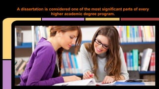 A dissertation is considered one of the most significant parts of every 
higher academic degree program. 
 