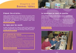 Chapitre III
                                      Bonnes idées
                                                                                           Quartier 31 - Toulouse




D’abord, lire et écrire…                                                                           Le numérique au coeur du quartier
L’espace numérique Médi@tic de St-Lys (Haute-Garonne) s’est associé à l’atelier                    L’espace multimédia Quartier 31 (Point Information Jeunesse) est implanté dans
d’alphabétisation Ex-aequo. Deux heures sont consacrées à l’apprentissage ou au                    le quartier du Mirail à Toulouse, dont la population immigrée exprime une forte
ré-apprentissage de l’écriture (médiation papier) ; puis deux heures sont passées,                 demande d’insertion.
dans le lieu public multimédia, sur les ordinateurs (médiation informatique).                      Des jeunes, des groupes de femmes, des parents d’élèves, mais aussi plusieurs
Vingt personnes sont bénéficiaires de ce programme chaque année,                                   associations, ont sollicité la structure pour utiliser l’espace multimédia. Cette démarche
majoritairement des femmes.                                                                        de coopération permet d’envisager d’autres actions communes. Ainsi, plus d’une dizaine
  mediatic@ville-saint-lys.fr                                                                      d’associations sont venues réaliser leur demande de subventions sur Internet. Et de
                                                                                                   nombreux projets sont relayés par Quartier 31 : information sur les travaux de démolition
Un signe pour les sourds                                                                           des barres dans le cadre du Grand Projet de Ville, formation et emploi des jeunes, journal
                                                                                                   de quartier, animations diverses (Fête de l'Internet, Journées rencontres et échanges, etc).
Un projet a été mené autour de la langue des signes de façon à permettre aux                         www.quartier31.asso.fr
sourds et aux malentendants l’accès à la Cyber-base de Rodez. Objectif : valoriser                   quartier31@wanadoo.fr
ce langage spécifique au moyen de l’outil informatique, Internet en particulier.
 nathalie.brassat@cyber-base.org



  La créativité des enfants
  À la cyber-base de Gaillac, naissance d’un roman : le multimédia
  au service de l’imagination…
  Deux groupes de cinq jeunes de 9 à 14 ans sur deux sites différents (la cyber-base
  et la MJC de Gaillac) et le projet pouvait démarrer.
  Le groupe des « mjciens » ont envoyé, par mail, le début d’une histoire aux
  « cybermaticiens ». Ces derniers ont illustré ces quelques lignes avec une image
  et ont continué l’histoire. Il ne restait plus qu’aux « mjciens » d’illustrer le texte
  des « cybermaticiens » et de continuer l’histoire, etc … Et après quelques semaines
  d’échanges, le roman était créé. Les deux groupes ne se rencontreront que le jour
  de la projection du roman en présence des parents et des copains. Cet atelier a
  permis aux jeunes d’utiliser l’informatique sous toutes ses formes : appareil photo
  numérique, scanner, retouche photo, diaporama, traitement de texte…
    sonia.lagasse@cyber-base.org

                                                                                                   Cyber-base - Gaillac

                                           28                                                                                                  29
 