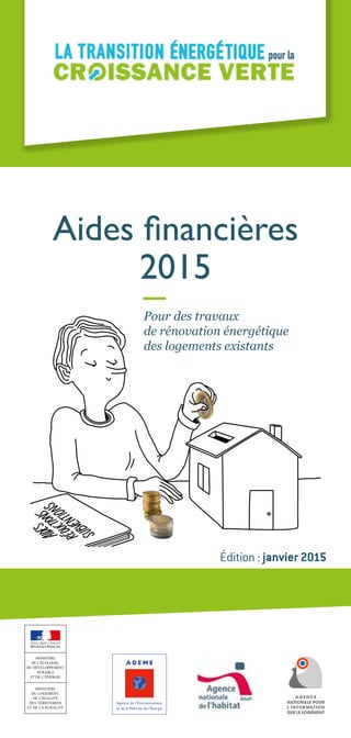 Aides financières
2015
Pour des travaux
de rénovation énergétique
des logements existants
Édition : janvier 2015
 
