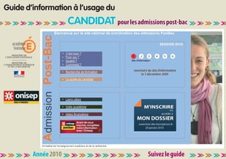 Guide d’information à l’usage du
                     CANDIDAT pour les admissions post-bac




        Année 2010                           Suivez le guide
 