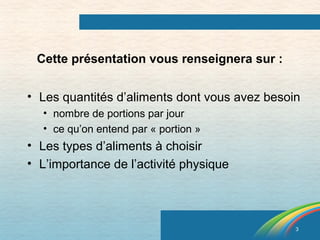 3 
Cette présentation vous renseignera sur : 
• Les quantités d’aliments dont vous avez besoin 
• nombre de portions par j...