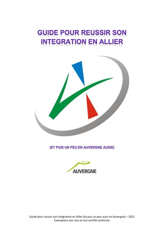 Guide pour réussir son intégration en Allier (et puis un peu aussi en Auvergne) – 2011
Exemplaire non relu et non certifié conforme
 