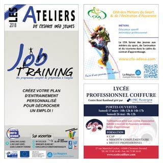 LYCÉE
PROFESSIONNEL COIFFURE
Centre René Rambaud géré par
PORTES OUVERTES
Samedi 17 mars ∙ 10h-12h  14h-17h
Samedi 26 mai ∙ 9h-12h
27 rue Maréchal Leclerc ∙ 63000 Clermont-Ferrand
Tél. 04 73 98 16 60 ∙ Fax. 04 73 98 16 65
www.ecolecoiffure.com
Établissement privé sous contrat d’association
habilité à recevoir les boursiers nationaux,
la taxe d’apprentissage
FORMATION
▶ CAP
▶ MENTION COMPLÉMENTAIRE
▶ BREVET PROFESSIONNEL
MÉTIERS
Éducateur sportif
Animateur professionnel
www.cfa-adasa.com
 