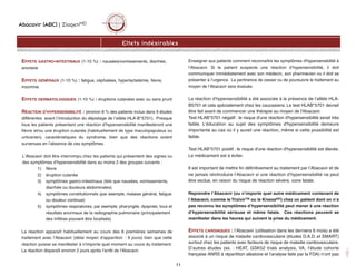 Abacavir (ABC) | ZiagenMD
Effets indésirables
EFFETS GASTRO-INTESTINAUX (1-10 %) : nausées/vomissements, diarrhée,
anorexie
EFFETS GÉNÉRAUX (1-10 %) : fatigue, céphalées, hyperlactatémie, fièvre,
insomnie
EFFETS DERMATOLOGIQUES (1-10 %) : éruptions cutanées avec ou sans prurit
RÉACTION D'HYPERSENSIBILITÉ : (environ 8 % des patients inclus dans 9 études
différentes avant l’introduction du dépistage de l’allèle HLA-B*5701). Presque
tous les patients présentant une réaction d’hypersensibilité manifesteront une
fièvre et/ou une éruption cutanée (habituellement de type maculopapuleux ou
urticarien), caractéristiques du syndrome, bien que des réactions soient
survenues en l’absence de ces symptômes.
L'Abacavir doit être interrompu chez les patients qui présentent des signes ou
des symptômes d’hypersensibilité dans au moins 2 des groupes suivants :
1) fièvre
2) éruption cutanée
3) symptômes gastro-intestinaux (tels que nausées, vomissements,
diarrhée ou douleurs abdominales)
4) symptômes constitutionnels (par exemple, malaise général, fatigue
ou douleur continue)
5) symptômes respiratoires, par exemple, pharyngite, dyspnée, toux et
résultats anormaux de la radiographie pulmonaire (principalement
des infiltras pouvant être localisés)
La réaction apparaît habituellement au cours des 6 premières semaines de
traitement avec l’Abacavir (délai moyen d'apparition : 9 jours) bien que cette
réaction puisse se manifester à n'importe quel moment au cours du traitement.
La réaction disparaît environ 2 jours après l'arrêt de l'Abacavir.
Enseigner aux patients comment reconnaître les symptômes d'hypersensibilité à
l'Abacavir. Si le patient suspecte une réaction d’hypersensibilité, il doit
communiquer immédiatement avec son médecin, son pharmacien ou il doit se
présenter à l’urgence. La pertinence de cesser ou de poursuivre le traitement au
moyen de l’Abacavir sera évaluée.
La réaction d'hypersensibilité a été associée à la présence de l’allèle HLA-
B5701 et cela spécialement chez les caucasiens. Le test HLAB*5701 devrait
être fait avant de commencer une thérapie au moyen de l'Abacavir.
Test HLAB*5701 négatif : le risque d'une réaction d'hypersensibilité serait très
faible. L'éducation au sujet des symptômes d'hypersensibilité demeure
importante au cas où il y aurait une réaction, même si cette possibilité est
faible.
Test HLAB*5701 positif : le risque d'une réaction d'hypersensibilité est élevée.
Le médicament est à éviter.
Il est important de mettre fin définitivement au traitement par l’Abacavir et de
ne jamais réintroduire l’Abacavir si une réaction d’hypersensibilité ne peut
être exclue, en raison du risque de réaction sévère, voire fatale.
Reprendre l’Abacavir (ou n’importe quel autre médicament contenant de
l’Abacavir, comme le TrizivirTM ou le KivexaMD) chez un patient dont on n’a
pas reconnu les symptômes d’hypersensibilité peut mener à une réaction
d’hypersensibilité sérieuse et même fatale. Ces réactions peuvent se
manifester dans les heures qui suivent la prise du médicament.
EFFETS CARDIAQUES : l’Abacavir (utilisation dans les derniers 6 mois) a été
associé à un risque de maladie cardiovasculaire (études D.A.D. et SMART)
surtout chez les patients avec facteurs de risque de maladie cardiovasculaire.
D’autres études (ex. : HEAT, GSK52 trials analysis, VA, l’étude cohorte
française ANRS à répartition aléatoire et l’analyse faite par la FDA) n’ont pas
11
 