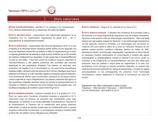 Tipranavir (TPV) | AptivusMD
Effets indésirables
119
EFFETS GASTRO-INTESTINAUX : diarrhée (11 %), nausées (7 %) / vomissements
(3 %), douleurs abdominales (3 %), flatulences, diminution de l’appétit.
EFFETS MÉTABOLIQUES : augmentation des triglycérides (grades3-4) et du
cholestérol (3,3 %), augmentation triglycérides de grade (3-4) ~ 30 %.
Hyperglycémie et lipodystrophie possibles.
EFFETS HÉPATIQUES : augmentation des enzymes hépatiques (18-24 %) et cas
d’hépatite et de décompensation hépatique parfois létales ont été rapportés. Les
enzymes hépatiques doivent être surveillées au début et régulièrement par la suite.
Il s’agissait généralement de patients au stade avancé d’infection par le VIH recevant
de nombreux médicaments en association. Un lien causal avec le Tipranavir/Ritonavir
n’a pas pu être établi. Il faut faire preuve de prudence lorsqu’on administre le
Tipranavir/Ritonavir à des patients présentant des anomalies des enzymes
hépatiques ou des antécédents d’hépatite. Ces patients, en particulier ceux
présentant une hépatite B ou C concomitante ou une autre forme d’insuffisance
hépatique légère, devraient subir des épreuves de la fonction hépatique avant que le
traitement soit instauré, et à des intervalles réguliers et fréquents durant le traitement.
Il est recommandé d’éviter toute consommation excessive ou chronique d’alcool.
L’alcool augmente le risque d’hépatotoxicité. Les patients présentant des signes ou
des symptômes d’hépatite devraient cesser de prendre le Tipranavir/Ritonavir et
consulter un médecin. Le Tipranavir est contre-indiqué chez les patients avec une
insuffisance hépatique de modérée à grave (Child-Pug B et C).
EFFETS DERMATOLOGIQUES : éruptions cutanées (8-14 % et grades 2-4 : 2 %).
Chez les sujets sains l’incidence d’éruptions cutanées a augmenté à 33 %
notamment chez les femmes qui prenaient des contraceptifs oraux avec
oestrogènes. Le Tipranavir a une moitié sulfamidée. Contrairement au Darunavir et
au Fosamprénavir, le Tipranavir est un antirétroviral sans groupe arylamine
sulfonamide. Le risque de réaction croisée avec les médicaments avec un groupe
arylamine sulfonamide est théorique. La monographie mentionne toutefois d'être
prudent chez les patients connus allergiques aux sulfamidés.
EFFETS GÉNÉRAUX : fatigue (4 %), céphalée (3 %), fièvre (5 %).
EFFETS HÉMATOLOGIQUES : l’utilisation des inhibiteurs de la protéase virale a
été associée à un risque augmenté de saignement chez les patients hémophiles.
Tipranavir a été associé à des cas d’hémorragie intracrânienne. Dans une étude
clinique chez des patients recevant du Tipranavir, 14 cas d’hémorragie intracrânienne
ont été rapportés, incluant 8 mortalités. Les hémorragies sont survenues en
moyenne 525 jours après le début de la prise du Tipranavir. Plusieurs de ces
patients avaient d’autres conditions médicales (lésions au niveau du SNC,
traumatisme crânien, neurochirurgie, coagulopathie, hypertension ou abus d’alcool)
ou recevaient d’autres médicaments en concomitance, y compris des agents
anticoagulants ou antiplaquettaires incluant la vitamine E qui ont pu causer ou
contribuer à ces événements. Le Tipranavir/Ritonavir doit donc être utilisé avec
précaution chez les patients à risque élevé de saignements à la suite d’un
traumatisme, d’une chirurgie ou d’autres conditions médicales, ou recevant des
médicaments pouvant augmenter les risques de saignements, y compris les agents
anti-plaquettaires ou les anticoagulants. En présence d’une hémorragie
intracrânienne, cesser rapidement le Tipranavir et commencer les soins de
soutien.
Signalement des effets indésirables à Santé Canada
Téléphone : 1 866 234-2345 | Télécopieur : 1 866 678-6789
Courrier électronique : cadrmp@hc-sc.qc.ca
 
