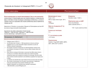 Fumarate de ténofovir et disoproxil (TDF) | VireadMD
Effets indésirables
30
EFFETS MÉTABOLIQUES OU TOXICITÉ MITOCHONDRIALE1 (PEU OU PAS RAPPORTÉS) :
acidose lactique1 et hépatomégalie grave avec stéatose hépatique, y compris des cas
fatals, ont été liées à l’emploi d’analogues nucléosidiques antirétroviraux, y compris le
Ténofovir, seuls ou en association avec d’autres antirétroviraux dans le traitement de
l’infection par VIH.
Néanmoins, le Ténofovir, la Lamuvidine, l’Abacavir et l’Emtricitabine sont les INTI
les moins à risque de toxicité mitochondriale1.
Signalement des effets indésirables à Santé Canada
Téléphone : 1 866 234-2345 | Télécopieur : 1 866 678-6789
Courrier électronique : cadrmp@hc-sc.qc.ca
Grossesse et allaitement
• Catégorie selon la FDA : B
• Les données chez l'humain (> 1900 expositions) et chez les animaux
suggèrent qu'il n'y a pas d'anomalie majeure associée à la prise de
Ténofovir pendant la grossesse.
• Des études humaines ont démontré une déminéralisation osseuse avec
une utilisation chronique de Ténofovir mais les effets cliniques réels sont
inconnus.
• Étant donné le manque d’information concernant les effets osseux chez le
nouveau-né, le Ténofovir devrait être utilisé chez la femme enceinte
uniquement après avoir soupesé les solutions de rechange. Peut être utilisé
chez la femme enceinte seulement si les bénéfices surpassent les risques pour
le foetus.
• Le Ténofovir est sécrété dans le lait maternel chez les rats et chez les singes.
• Afin d’éviter la transmission du VIH après l’accouchement, l’allaitement
n’est pas recommandé chez la femme infectée par le VIH.
• Registre d’exposition aux antirétroviraux pendant la grossesse :
1 800 258-4263 ou www.APRegistry.com
BIODISPONIBILITÉ ORALE
À jeun : 25 %
Avec un repas riche en gras : 39 %
TMAX
1,5 heures
DEMI-VIE D’ÉLIMINATION (T ½)
17 heures
LIAISON AUX PROTÉINES
7 %
T ½ VIE INTRACELLULAIRE
> 50 heures
TANSPORTEURS
Substrat : P-gp, BCRP, MRP2, MRP4,
OAT1, OAT3, OCT1 et OCT2
ÉLIMINATION
Excrétion rénale : 70-80 %
PÉNÉTRATION DANS LE LCR*
Score de pénétration
(selon Letrendre 2010) = 1
*LCR : liquide céphalorachidien
Pharmacocinétique
 