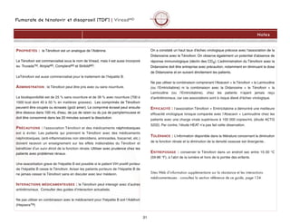 Fumarate de ténofovir et disoproxil (TDF) | VireadMD
31
Notes
PROPRIÉTÉS : le Ténofovir est un analogue de l’Adénine.
Le Ténofovir est commercialisé sous le nom de Viread, mais il est aussi incorporé
au TruvadaTM, AtriplaMD, CompleraMD et StribildMD.
LeTénofovir est aussi commercialisé pour le traitement de l’hépatite B.
ADMINISTRATION : le Ténofovir peut être pris avec ou sans nourriture.
La biodisponibilité est de 25 % sans nourriture et de 39 % avec nourriture (700 à
1000 kcal dont 40 à 50 % en matières grasses). Les comprimés de Ténofovir
peuvent être coupés ou écrasés (goût amer). Le comprimé écrasé peut ensuite
être dissous dans 100 mL d'eau, de jus de raisin ou du jus de pamplemousse et
doit être consommé dans les 20 minutes suivant la dissolution.
PRÉCAUTIONS : l’association Ténofovir et des médicaments néphrotoxiques
est à éviter. Les patients qui prennent le Ténofovir avec des médicaments
néphrotoxiques, (anti-inflammatoires non stéroïdiens, aminosides, foscarnet, etc.)
doivent recevoir un enseignement sur les effets indésirables du Ténofovir et
bénéficier d’un suivi étroit de la fonction rénale. Utiliser avec prudence chez les
patients avec problèmes rénaux.
Une exacerbation grave de l’hépatite B est possible si le patient VIH positif porteur
de l’hépatite B cesse le Ténofovir. Aviser les patients porteurs de l’hépatite B de
ne jamais cesser le Ténofovir sans en discuter avec leur médecin.
INTERACTIONS MÉDICAMENTEUSES : le Ténofovir peut interagir avec d’autres
antirétroviraux. Consulter des guides d’interaction actualisés.
Ne pas utiliser en combinaison avec le médicament pour l'hépatite B soit l’Adéfovir
(HepseraTM)
On a constaté un haut taux d’échec virologique précoce avec l'association de la
Didanosine avec le Ténofovir. On observe également un potentiel d'absence de
réponse immunologique (déclin des CD4). L’administration du Ténofovir avec la
Didanosine doit être entreprise avec précaution, notamment en diminuant la dose
de Didanosine et en suivant étroitement les patients.
Ne pas utiliser la combinaison comprenant l’Abacavir + le Ténofovir + la Lamivudine
(ou l’Emtricitabine) ni la combinaison avec la Didanosine + le Ténofovir + la
Lamivudine (ou l’Emtricitabine), chez les patients n’ayant jamais reçu
d’antirétroviraux, car ces associations sont à risque élevé d’échec virologique.
EFFICACITÉ : l’association Ténofovir + Emtricitabine a démontré une meilleure
efficacité virologique lorsque comparée avec l’Abacavir + Lamivudine chez les
patients avec une charge virale supérieure à 100 000 copies/mL (étude ACTG
5202). Par contre, l’étude HEAT n’a pas fait cette observation.
TOLÉRANCE : L'information disponible dans la littérature concernant la diminution
de la fonction rénale et la diminution de la densité osseuse est divergente..
ENTREPOSAGE : conserver le Ténofovir dans un endroit sec entre 15-30 °C
(59-86 °F), à l’abri de la lumière et hors de la portée des enfants.
Sites Web d’information supplémentaire sur la résistance et les interactions
médicamenteuses : consultez la section référence de ce guide, page 134.
 