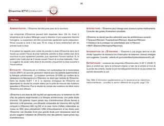 Étravirine (ETV) | IntelenceMC
56
Notes
ADMINISTRATION : l’Étravirine doit être prise avec de la nourriture.
Les comprimés d’Étravirine peuvent être dispersés dans 100 mL d’eau à
température de la pièce. Mélanger jusqu’à obtention d’une suspension blanche
homogène. La suspension doit être consommée rapidement après préparation.
Rincer ensuite le verre 2 fois avec 70 mL d’eau et boire entièrement afin de
prendre toute la dose.
Si le patient se rappelle avoir oublié de prendre la dose d’Étravirine dans les 6
heures qui suivent l’heure de prise habituelle, prendre la dose oubliée avec de la
nourriture le plus rapidement possible, puis reprendre l’horaire habituel. Si, le
patient note l’oubli plus de 6 heures suivant l’heure de la prise habituelle, il faut
lui suggérer de sauter cette dose et de prendre uniquement la dose suivante à
l’heure prévue.
EFFICACITÉ : l’Étravirine est un inhibiteur non nucléosidique de la transcriptase
inverse (INNTI) de seconde génération réservé pour les patients expérimentés à
la thérapie antirétrovirale. La mutation commune (K103N) qui confère de la
résistance à la Névirapine et à l’Éfavirenz ne réduit pas l’activité de l’Étravirine.
Dans les études DUET 1 et 2, la réponse virologique de l'Étravirine est
dépendante du résultat du compte obtenu par le poids de chacune des mutations
associées à l'Étravirine. Plus le résultat du compte des mutations est élevé moins
l'Étravirine sera efficace.
L’Étravirine à une dose de 200 mg BID est approuvée pour le traitement du VIH
chez les patients expérimentés à la thérapie antirétrovirale. Une petite étude
d’environ 150 patients n’ayant jamais reçu d’antirétroviraux (Étude Sense) a
démontré, à 48 semaines, une efficacité comparable de l’étavirine 400 mg DIE
comparé à L’Éfavirenz 600 mg DIE et ce avec moins d’effets indésirables au
niveau du SNC (plus précisément l'effet d’étourdissement et les rêves) avec
l’Étravirine. Les résultats d’une plus grande étude sont nécessaires avant de
pouvoir suggérer l’utilisation de L’Étravirine chez des patients n’ayant jamais reçu
d’antirétroviraux.
INTERACTIONS : l'Étravirine peut interagir avec plusieurs autres médicaments.
Consulter des guides d'interaction actualisés.
L’Étravirine ne devrait pas être administré avec les antirétroviraux suivants :
• Tipranavir/Ritonavir, Fosamprénavir/Ritonavir, Atazanavir/Ritonavir.
• Inhibiteurs de la protéase non potentialisés avec le Ritonavir.
• INNTI (Éfavirenz/Névirapine/Rilpivirine)).
INTERRUPTION DE L’ÉTRAVIRINE : l’Étravirine à une longue demi-vie et afin
d'éviter l'apparition de résistance lors d'interruption de traitement, diverses stratégies
sont suggérées. Consulter : aidsinfo.nih.gov/contentfiles/AdultandAdolescentGL.pdf
ENTREPOSAGE : conserver les comprimés d’Étravirine entre 15-30° C (59-86° F)
dans un endroit sec, dans le contenant original, à l’abri de la lumière et hors de
la portée des enfants. Garder le pot hermétiquement fermé et ne pas enlever les
sachets dessicatifs du pot.
Sites Web d’information supplémentaire sur la résistance et les interactions
médicamenteuses : consultez la section référence de ce guide, page 134.
 