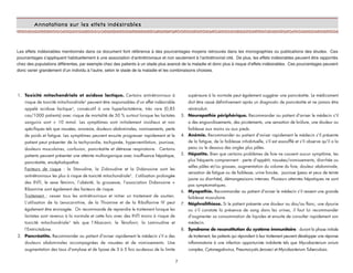 Annotations sur les effets indésirables
1. Toxicité mitochondriale et acidose lactique. Certains antirétroviraux à
risque de toxicité mitochondriale1 peuvent être responsables d'un effet indésirable
appelé acidose lactique1, consécutif à une hyperlactatémie, très rare (0,85
cas/1000 patients) avec risque de mortalité de 50 % surtout lorsque les lactates
sanguins sont > 10 mmol. Les symptômes sont initialement insidieux et non
spécifiques tels que nausées, anorexie, douleurs abdominales, vomissements, perte
de poids et fatigue. Les symptômes peuvent ensuite progresser rapidement et le
patient peut présenter de la tachycardie, tachypnée, hyperventilation, jaunisse,
douleurs musculaires, confusion, pancréatite et détresse respiratoire. Certains
patients peuvent présenter une atteinte multiorganique avec insuffisance hépatique,
pancréatite, encéphalopathie.
Facteurs de risque : la Stavudine, la Zidovudine et la Didanosine sont les
antirétroviraux les plus à risque de toxicité mitochondriale1. L’utilisation prolongée
des INTI, le sexe féminin, l’obésité, la grossesse, l’association Didanosine +
Ribavirine sont également des facteurs de risque.
Traitement : cesser tous les antirétroviraux et initier un traitement de soutien.
L’utilisation de la Levocarnitine, de la Thiamine et de la Riboflavine IV peut
également être envisagée. On recommande de reprendre le traitement lorsque les
lactates sont revenus à la normale et cette fois avec des INTI moins à risque de
toxicité mitochondriale1 tels que l’Abacavir, le Ténofovir, la Lamivudine et
l’Emtricitabine.
2. Pancréatite. Recommander au patient d'aviser rapidement le médecin s'il a des
douleurs abdominales accompagnées de nausées et de vomissements. Une
augmentation des taux d'amylase et de lipase de 3 à 5 fois au-dessus de la limite
supérieure à la normale peut également suggérer une pancréatite. Le médicament
doit être cessé définitivement après un diagnostic de pancréatite et ne jamais être
réintroduit.
3. Neuropathie périphérique. Recommander au patient d'aviser le médecin s'il
a des engourdissements, des picotements, une sensation de brûlure, une douleur ou
faiblesse aux mains ou aux pieds.
4. Anémie. Recommander au patient d'aviser rapidement le médecin s'il présente
de la fatigue, de la faiblesse inhabituelle, s'il est essoufflé et s'il observe qu'il a la
peau ou le dessous des ongles plus pâles.
5. Hépatite. Bien que certains problèmes de foie ne causent aucun symptôme, les
plus fréquents comprennent : perte d'appétit, nausées/vomissements, diarrhée ou
selles pâles et/ou grasses, augmentation du volume du foie, douleur abdominale,
sensation de fatigue ou de faiblesse, urine foncée, jaunisse (peau et yeux de teinte
jaune ou diarrhée), démangeaisons intenses. Plusieurs atteintes hépatiques ne sont
pas symptomatiques.
6. Myopathie. Recommander au patient d'aviser le médecin s'il ressent une grande
faiblesse musculaire.
7. Néphrolithiase. Si le patient présente une douleur au dos/au flanc, une dysurie
ou s'il constate la présence de sang dans les urines, il faut lui recommander
d'augmenter sa consommation de liquides et ensuite de consulter rapidement son
médecin.
8. Syndrome de reconstitution du système immunitaire : durant la phase initiale
de traitement, les patients qui répondent à leur traitement peuvent développer une réponse
inflammatoire à une infection opportuniste indolente tels que Mycobacterium avium
complex, Cytomegalovirus, Pneumocystis Jeroveci et Mycobacterium Tuberculosis.
Les effets indésirables mentionnés dans ce document font référence à des pourcentages moyens retrouvés dans les monographies ou publications des études. Ces
pourcentages s’appliquent habituellement à une association d’antirétroviraux et non seulement à l’antirétroviral cité. De plus, les effets indésirables peuvent être rapportés
chez des populations différentes, par exemple chez des patients à un stade plus avancé de la maladie et donc plus à risque d’effets indésirables. Ces pourcentages peuvent
donc varier grandement d’un individu à l’autre, selon le stade de la maladie et les combinaisons choisies.
7
 