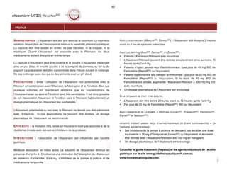 Atazanavir (ATZ) | ReyatazMD
ADMINISTRATION : l’Atazanavir doit être pris avec de la nourriture. La nourriture
améliore l’absorption de l’Atazanavir et diminue la variabilité pharmacocinétique.
La capsule doit être avalée en entier; ne pas l’écraser, ni la croquer, ni la
mastiquer. Quand l’Atazanavir est associée avec le Ritonavir, les deux
médicaments doivent être pris en même temps.
La capsule d’Atazanavir peut être ouverte et la poudre d’Atazanavir mélangée
avec un peu d’eau et ensuite ajoutée à de la compote de pommes, du lait ou du
yogourt. La préparation doit être consommée dans l’heure suivant le mélange.
Ne pas mélanger avec des jus ou des aliments avec un pH élevé.
PRÉCAUTIONS : éviter l’utilisation de l’Atazanavir non potentialisé avec le
Ritonavir en combinaison avec l’Efavirenz, la Névirapine et le Ténofovir. Bien que
plusieurs cohortes ont maintenant démontré que les concentrations de
l'Atazanavir avec ou sans le Ténofovir sont très semblables. Il est donc possible
de voir l'association Atazanavir et Ténofovir sans le Ritonavir, habituellement un
dosage plasmatique de l'Atazanavir est souhaitable.
L’Atazanavir potentialisé ou non avec le Ritonavir ne devrait pas être administré
avec l’Etravirine. Si ces associations ne peuvent être évitées, un dosage
plasmatique de l’Atazanavir est recommandé.
EFFICACITÉ : la mutation I50L reliée à l’Atazanavir n’est pas associée à de la
résistance croisée avec les autres inhibiteurs de la protéase.
INTERACTIONS : l’absorption de l’Atazanavir est influencée par l’acidité
gastrique.
Meilleure absorption en milieu acide. La solubilité de l’Atazanavir diminue en
présence d’un pH  4. On observe une diminution de l’absorption de l’Atazanavir
en présence d’antiacides, d’anti-H2, d’inhibiteur de la pompe à protons et de
médicaments tamponnés.
AVEC LES ANTIACIDES (MAALOXMD, DIOVOLMD) : l’Atazanavir doit être pris 2 heures
avant ou 1 heure après les antiacides.
AVEC LES ANTI-H2 (AXIDMD, PEPCIDMD, ET ZANTACMD) :
• Prendre l’Atazanavir/Ritonavir avec nourriture.
• L’Atazanavir/Ritonavir peuvent être donnés simultanément et/ou au moins 10
heures après l’anti-H2.
• Patients n’ayant jamais reçu d’antirétroviraux : pas plus de 40 mg BID de
Famotidine (PepcidMD) ou l'équivalent.
• Patients expérimentés à la thérapie antirétrovirale : pas plus de 20 mg BID de
Famotidine (PepcidMD) ou l'équivalent. Si la dose de 40 mg BID de
Famotidine est utilisée, augmenter l'Atazanavir/Ritonavir à 400/100 mg DIE
avec nourriture.
• Un dosage plasmatique de l’Atazanavir est encouragé.
SI LE RITONAVIR NE PEUT ÊTRE AJOUTÉ :
• L’Atazanavir doit être donné 2 heures avant ou 10 heures après l’anti-H2.
• Pas plus de 20 mg de Famotidine (PepcidMD) BID ou l'équivalent.
AVEC L’INHIBITEUR DE LA POMPE À PROTONS (LosecMD, PrevacidMD, PantolocMD,
ParietMD et NexiumMD).
PATIENTS N’AYANT JAMAIS REÇU D’ANTIRÉTROVIRAUX OU ÉTANT EXPÉRIMENTÉS À LA
THÉRAPIE ANTIRÉTROVIRALE :
• Les inhibiteurs de la pompe à protons ne devraient pas excéder une dose
équivalente à 20 mg d’Oméprazole (LosecMD) ou l'équivalent et devraient
être donnés avec l'Atazanavir/Ritonavir 400/100 mg en mangeant.
• Un dosage plasmatique de l’Atazanavir est encouragé.
Consulter le guide Atazanavir (Reyataz) et les agents réducteurs de l'acidité
gastrique sur le site www.guidetherapeutiquevih.com ou
www.hivmedicationguide.com.
Notes
82
 