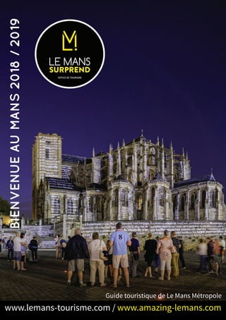 BIENVENUEAUMANS2018/2019
www.lemans-tourisme.com / www.amazing-lemans.com
Guide touristique de Le Mans Métropole
 
