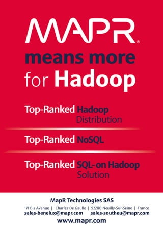 means more
for Hadoop
MapR Technologies SAS
171 Bis Avenue | Charles De Gaulle | 92200 Neuilly-Sur-Seine | France
sales-benelux@mapr.com sales-southeu@mapr.com
www.mapr.com
 