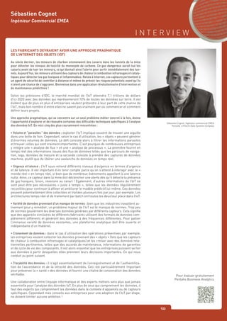 I N T E R V I E W
133
LES FABRICANTS DEVRAIENT AVOIR UNE APPROCHE PRAGMATIQUE
DE L’INTERNET DES OBJETS (IOT)
Au siècle dernier, les mineurs de charbon emmenaient des canaris dans les tunnels de la mine
pour détecter les niveaux de toxicité du monoxyde de carbone. Ce gaz dangereux aurait tué les
canaris avant de tuer les mineurs, ce qui donnait ainsi l’alerte pour sortir immédiatement des tun-
nels. Aujourd’hui, les mineurs utilisent des capteurs de chaleur à combustion infrarouges et cataly-
tiques pour détecter les gaz toxiques et inflammables. Reliés à Internet, ces capteurs permettent à
un agent de sécurité de contrôler à distance et même de prévoir les risques potentiels avant qu’ils
n’aient une chance de s’aggraver. Bienvenue dans une application révolutionnaire d’intervention et
de maintenance prédictives !
Selon les prévisions d’IDC, le marché mondial de l’IoT atteindra 7,1 trillions de dollars
d’ici 2020 avec des données qui représenteront 10% de toutes les données sur terre. Il est
évident que de plus en plus d’entreprises veulent prétendre à leur part de cette manne de
l’IoT, mais bon nombre d’entre elles ne savent pas vraiment par où commencer et comment
définir leurs projets.
Une approche pragmatique, qui se concentre sur un seul problème métier concret à la fois, donne
l’opportunité d’explorer et de résoudre certaines des difficultés techniques spécifiques à l’analyse
des données IoT. En voici cinq des plus couramment rencontrées :
• Volume et “parasites ” des données : exploiter l’IoT implique souvent de trouver une aiguille
dans une botte de foin. Cependant, selon le cas d’utilisation, les « objets » peuvent générer
d’énormes volumes de données. Le défi consiste alors à filtrer les informations parasites
et trouver celles qui sont vraiment importantes. C’est pourquoi de nombreuses entreprises
y intègre une « analyse de flux » et une « analyse de processus ». La première fournit en
temps réel des informations issues des flux de données telles que les parcours de naviga-
tion, logs, données de mesure et la seconde consiste à prendre des captures de données
machine, plutôt que de libérer une avalanche de données en temps réel.
• Urgence et latence : l’IoT sous-entend différents niveaux d’exigence en termes d’urgence
et de latence. Il est important d’en tenir compte parce qu’on s’attend à interagir avec le «
monde réel » en temps réel, si bien que de nombreux événements appellent à une latence
nulle. Ainsi, ce capteur dans la mine doit déclencher une alerte dès qu’il détecte la présence
de gaz toxiques. Sinon, revenons au canari ! Egalement, d’autres informations de l’IoT ne
sont peut-être pas nécessaires « juste à temps », telles que les données régulièrement
recueillies pour continuer à affiner et améliorer le modèle prédictif lui-même. Ces données
peuvent potentiellement être collectées et traitées plusieurs fois par jour, par exemple. Les
architectures temps réel et de traitement par batch ont toutes les deux leur place dans l’IoT.
• Variété de données provenant d’un manque de normes : bien que les industries travaillent ac-
tivement pour y remédier, un problème majeur de l’IoT est le manque de normes. Trop peu
de normes gouvernent les diverses données générées par différents capteurs. Cela signifie
que des appareils similaires de différents fabricants utilisent des formats de données com-
plètement différents et génèrent des données à des fréquences différentes. Pour pallier
l’immense variété de données existantes, une plateforme analytique doit être ouverte et
indépendante d’un matériel.
• Croisement de données : dans le cas d’utilisation des opérations préventives par exemple,
les entreprises veulent collecter les données provenant des « objets » (tels que les capteurs
de chaleur à combustion infrarouges et catalytiques) et les croiser avec des données rela-
tionnelles pertinentes, telles que des accords de maintenance, informations de garanties
et de cycle de vie des composants. Il est alors essentiel que les entreprises puissent se fier
aux données à partir desquelles elles prennent leurs décisions importantes. Ce qui nous
conduit au point suivant.
• Traçabilité des données : il s’agit essentiellement de l’enregistrement et de l’authentifica-
tion de l’ascendance et de la véracité des données. Ceci est particulièrement important
pour préserver la « santé » des données et fournir une chaîne de conservation des données
vérifiable.
Une collaboration entre l’équipe informatique et des experts métiers sera plus que jamais
essentielle pour l’analyse des données IoT. En plus de ceux qui comprennent les données, il
faut des experts qui comprennent les données dans le contexte d’appareils ou de capteurs
spécifiques. Cependant mes conseils aux entreprises pour une adoption de l’IoT par étape,
ne doivent limiter aucune ambition !
Sébastien Cognet
Ingénieur Commercial EMEA
Pour évaluer gratuitement
Pentaho Business Analytics
Sébastien Cognet, Ingénieur commercial EMEA
Pentaho, a Hitachi Data Systems Company
 