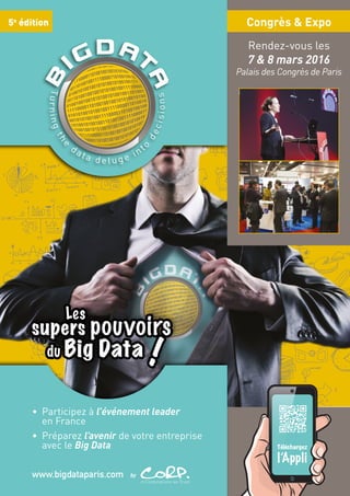 Congrès & Expo5e
édition
www.bigdataparis.com by
Rendez-vous les
7 & 8 mars 2016
Palais des Congrès de Paris
• Participez à l’événement leader
en France
• Préparez l’avenir de votre entreprise
avec le Big Data Téléchargez
l’Appli
 