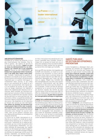 28
SANTÉ PUBLIQUE :
DÉTECTION DES ÉPIDÉMIES,
PRÉVENTION
L’union Européenne a développé divers pro-
grammes qui prouvent son engagement sur
la question et sa conviction que l’analyse des
données de santé devient incontournable. Le
projet Sim-e-Child par exemple, a réuni près
de 11millions d’euros de financements, pour
relier des structures européennes et améri-
caines dans le traitement en cardiologie pé-
diatrique. Plus largement, l’UE a investit 2,5
milliards d’euros dans l’exploitation des don-
nées Big Data notamment au service de la san-
té. La modélisation des protocoles de traite-
ments est traitée dans un programme appelé
Virtual Physiological Human. TBICARE pour sa
part croise les bases de données et les résul-
tats de simulation pour améliorer le traitement
des lésions cérébrales (source : econocom).
Aux Etats-Unis, le succès de Google Flux Vision
avait créé l’effervescence, en anticipant la dif-
fusion de la grippe sur le territoire, avec une à
deux semaines d’avances par rapport au sys-
tème de prévention national établi.
En France, Celtipharm, une entreprise qui ré-
cupère les données de caisse des pharmacies,
fait de plus en plus parler d’elle. Un de leur res-
ponsable nous a expliqué qu’ils ont construit 8
IAS(IndicateursAvancésSanitaire)surveillant
des maladies comme la gale, la grippe, la vac-
cination des plus de 65 ans pour la grippe, les
allergies, ou encore les poux. Avec la vocation
d’augmenter la durée de vie et d’assurer l’ac-
cessibilité des services de santé, Celtipharm a
l’avantage, contrairement aux outils classiques,
de ne pas s’appuyer sur des données déclara-
tives (celles des médecins, celles de patients)
mais uniquement sur du factuel. Avec une pré-
cision optimale dès J+1, Celtipharm a notam-
ment pu en 2014 contredire les indicateurs qui
annonçaient une nouvelle vague d’épidémie de
grippe. Un de leur projet en cours : construire
un indicateur combinant facteurs de risque et
comportements d’achat.
en l’état, il faut passer de la donnée brute à une
version requetable dans ConSoRe. Comme à
chaque fois, un groupe de travail sera mis en
place avec quelques acteurs qui devront définir
les besoins et établir quelles sont les données
qui devront être interrogées par ConSoRe.
Alors que 85% des données interrogeables par
ConSoRe sont textuelles, un travail sur la sé-
mantique a été nécessaire. Le choix a été fait
de ne pas utiliser dans un premier temps des
outils qui existent déjà tels que I2B2 mais gé-
néralement développés pour traiter des don-
nées en anglais. Malgré tout, ConSoRe doit
être interopérable avec ces outils, pour pouvoir
notamment s’interconnecter avec des bases
européennes et des acteurs qui les utilisent. A
titre d’exemple, il existe une base de données
européenne sur le sarcome qui est alimentée
par plusieurs équipes des Centres de lutte
contre le cancer et qui fonctionne avec I2B2. En
effet, les collaborations en recherche sont sou-
vent internationales. Se pose alors la question
de l’interopérabilité technique et linguistique.
L’IMPACT DE LA MÉDECINE PERSONNALISÉE
ConSoRe ne s’intéresse qu’au cancer à ce jour.
Tout d’abord puisque l’idée et la volonté est ve-
nue des centre de lutte contre le cancer. Ensuite
parce que la classification pour le cancer est
comparable partout et relativement standar-
disée. Dupliquer le système pour d’autres ma-
ladies est envisageable mais demandera un
gros travail de sémantique préalable compa-
rable à ce qui a été fait pour la cancérologie.
A terme, les équipes pourraient envisager de
croiser les bases de diverses spécialités.
UNE EFFICACITÉ DÉMONTRÉE
ConSoRe est un moteur de recherche, il n’y a
pas d’externalisation des données. Cela fa-
cilite la gestion des aspects de sécurité et
de protection des données. L’apport se situe
au niveau du décloisonnement de ces infor-
mations, qui n’étaient pas ou peu exploitées
jusqu’ici. Comme au sein d’UNICANCER, un
binôme SI et représentant métier (recherche,
soin) a été établi dans chaque centre pilote.
Avec ConSoRe, l’identification de patients ré-
pondants à une requête se fait quasi-immédia-
tement (moins d’une minute), une performance
importante pour un système interrogeant si-
multanément divers sources, ce qui n’était
pas du tout automatisé par le passé et qu’il
fallait faire successivement. Cela répond aus-
si à une tendance de société, qui avec l’appa-
rition de Google notamment, est habituée à
obtenir très rapidement des réponses à ses re-
cherches. Avant ConSoRe, les chercheurs de-
vaient parcourir plusieurs milliers de dossiers.
Désormais ils obtiennent des résultats classés
du plus pertinent au moins pertinent par rap-
port à leurs critères. La qualité des données qui
remontent dépend essentiellement de la don-
née source- des disparités ont été observées
en fonction des sources qui sont interrogées.
Pour affiner les résultats, les chercheurs de-
vraient pouvoir dans le futur avoir la possibi-
lité d’ajouter ou d’exclure certaines sources,
selon leurs besoins. Une question très précise
nécessitera ainsi d’élargir les sources solli-
citées, alors qu’une question classique aura
une réponse plus pertinente en restreignant le
champ de recherche.
La France est un leader international en re-
cherche sur le cancer. Le monde de la cancé-
rologie évolue beaucoup en ce moment avec,
entre autre, l’avènement de la médecine per-
sonnalisée, qui vise à traiter les patients selon
leurs caractéristiques individuelles. Les nou-
velles méthodes de séquençage, leur rapidité
et leur cout décroissant sont autant d’opportu-
nités pour le soin. ConSoRe envisage d’intégrer
ces données de séquençage comme source de
données. Cependant, ces données brutes is-
sues de ces séquençages sont inexploitables
La France est un
leader international
en recherche sur le
cancer
 