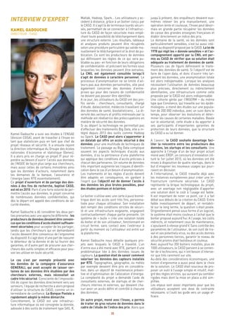 35
jusqu’à présent, des enquêteurs devaient eux-
mêmes relever les prix manuellement, une
opération lente et couteuse, l’Insee peut désor-
mais en grande partie récupérer les données
de caisse des grandes enseignes françaises et
établir directement un indice des prix.
Le domaine de la santé, où les données sont
particulièrement sensibles, s’est lui aussi inté-
ressé au dispositif proposé par le CASD. Laloide
1978 qui régit les « donnée sensibles » et l’ac-
compagnement apporté par la CNIL ont per-
mis au CASD de vérifier que sa solution était
adéquate au traitement de données de santé.
Plusieurs cas de figure définissent le traite-
ment des données de santé. Si l’objectif est de
faire de l’open data, et donc d’ouvrir très lar-
gement les données, une anonymisation totale
est alors indispensable. Lorsque les analyses
nécessitent l’utilisation de données beaucoup
plus précises, directement ou indirectement
identifiantes, une infrastructure comme celle
proposée par le CASD est alors indispensable.
Une cohorte gérée par l’INSERM – du même
type que Constance, qui travaille sur les épidé-
miologies- a mené des études sur une popula-
tion de 200 000 individus, avec un suivi dans le
temps, pour observer les évolutions et déter-
miner les causes de certaines maladies. Basée
sur le volontariat, cette étude a du apporter à
ses participants d’importantes garanties de
protection de leurs données, que la structure
du CASD a su lui donner.
A l’avenir, le CASD souhaite davantage faci-
liter la rencontre entre les producteurs des
données, les startups et les consultants. Une
approche à l’image d’un de leur projet actuel
mené avec ERDF, un concours d’innovation clô-
turé le 1er juillet 2015, où les données ont été
mises à disposition de quatre startups, dans le
but d’imaginer les nouveaux usages qui pour-
raient en découler.
A l’international, le CASD travaille déjà avec
les instances européennes pour créer une in-
frastructure commune sécurisée. Le CASD
représente la brique technologique du projet,
avec un avantage non négligeable d’apporter
une solution dont le coût à l’usage est faible.
Il est important de noter ce point, car il a fait
débat aux débuts de la création du CASD. Entre
faible investissement de départ, et rentabili-
té sur le long terme, la question s’était posée.
Originellement pensé sous forme d’un logiciel,
le système était moins couteux à l’achat que le
boitier proposé aujourd’hui. A l’usage, les coûts
indirects, et notamment ceux de maintenance,
s’ajoutaient à vitesse grand V. Sans contrôle des
paramètres de l’utilisateur, de son outil de tra-
vail et ses potentiels virus, ou des accès donnés
à des personnes tierces, garantir le niveau de
sécurité promis était fastidieux et couteux.
Avec aujourd’hui 350 boitiers installés, plus de
1000 utilisateurs, le CASD parvient à se conten-
ter de 4 techniciens, qui n’ont besoin d’interve-
nir que très rarement sur site.
Au-delà des considérations économiques, une
notion d’ergonomie a aussi pesé dans le choix
de la solution. Le CASD était soucieux de pro-
poser un outil à l’usage simple et intuitif, mal-
gré des règles strictes, qui auraient pu sembler
rigides mais dont la mise en place a été sim-
plifiée.
Les enjeux sont assez importants pour que les
utilisateurs acceptent une dose de contrainte
nécessaire, si l’outil les guide vers un usage ef-
ficace.
Matlab, Hadoop, Spark... Les utilisateurs y ac-
cèdent à distance, grâce à un boitier conçu par
le CASD. Il s’agit là de terminaux lourds sécuri-
sés, permettant de se connecter à l’infrastruc-
ture du CASD de façon sécurisée mais empê-
chant toute possibilité de téléchargement dans
une structure externe. Les résultats, tableaux
et analyses produits peuvent être récupérés
selon une procédure particulière qui valide ma-
nuellement le téléchargement et le droit de pu-
blication. Ce sont les producteurs de données
qui définissent les règles de ce qui sera pu-
bliable ou pas- en fonction de leurs obligations
de confidentialité- et précisent les formes sous
lesquelles les données peuvent être extraites.
La CNIL est également consultée lorsqu’il
s’agit de données à caractère personnel. Le
processus d’anonymisation ne se limite d’ail-
leurs pas aux données personnelles, elle peut
également concerner des données d’entre-
prises qui pour des raisons de confidentialité
ne doivent pas pouvoir être identifiée.
A ce jour, les utilisateurs du CASD ont des pro-
fils variés : chercheurs, consultants, chargé
d’étude, datascientist, médecins travaillant sur
des données de santé, biostatisticiens… La di-
versité des secteurs et profils intéressés par la
méthode est révélatrice des préoccupations en
matière de sécurité des données.
Si au départ la technologie ne permettait pas
d’effectuer des traitements Big Data, elle a in-
tégré depuis 2013 des outils comme Hadoop
ou Spark. Le CASD peut alors s’apparenter à
un datalab qui offre un accès sécurisé à des
données, pour une multitude de techniques de
traitement. Le passage au Big Data complique
souvent les aspects techniques d’accès aux
données, d’où la pertinence d’une plateforme
qui applique des conditions d’accès précises à
chacun des partenaires. Un volume de données
très important augmente les risques d’identifi-
cation dans le cas d’un besoin d’anonymisation.
Les traitements et les règles d’accès doivent
être adaptés en conséquence, en gardant à
l’esprit que l’objectif est de donner l’accès à
des données les plus brutes possibles, pour
des études pointues et éclairées.
Le boitier s’utilise avec une carte à puce biomé-
trique dont les accès sont très fins, personna-
lisée pour chaque utilisateur. Son installation
doit remplir des conditions strictes de sécuri-
té et une infrastructure exigeante, engageant
contractuellement chaque partie prenante. Un
système de « bulle » crée une isolation totale
du boiter et de son utilisateur, fonctionnant en
circuit fermé, sans contact avec l’extérieur à
partir du moment où l’utilisateur est entré sur
la plateforme.
Kamel Gadouche nous détaille quelques pro-
jets avec lesquels le CASD a travaillé. L’un
d’entre eux a été mené avec RTE, partant d’une
problématique liée à des données issues de
capteurs. La question était de savoir comment
valoriser les données des capteurs installés
par RTE. Topographies, géographie, ou météo
par exemple devaient être pris en considéra-
tion, dans un objectif de maintenance préven-
tive et d’optimisation de l’allocation d’énergie.
La complexité du projet a demandé l’aide de
consultants externes, de startups et de cher-
cheurs internes et externes, qui devaient cha-
cun avoir un accès défini et contrôlé à chacune
des données.
Un autre projet, mené avec l’Insee, a permis
de traiter de gros volume de données dans le
cadre de l’étude de l’indice des prix. Alors que
INTERVIEW D’EXPERT
KAMEL GADOUCHE
DIRECTEUR - CASD
Kamel Gadouche a suivi ses études à l’ENSAE
(division CGSA), avant de travailler à l’Insee en
tant que statisticien puis en tant que chef de
projet réseaux et sécurité. Il a ensuite rejoint
la direction informatique du Groupe des écoles
nationales d’économie et statistique (Genes).
Il a alors pris en charge un projet IT pour ré-
pondre au besoin d’ouvrir l’accès aux données
de l’INSEE de façon plus large aux chercheurs,
mais aussi celles de certains ministères ainsi
que les données d’acteurs, notamment dans
les domaines de la banque, l’assurance et
l’énergie (avec RTE essentiellement).
Ce projet d’ouverture et de partage des don-
nées à des fins de recherche, baptisé CASD,
est né en 2010. Parti d’une forte volonté de per-
mettre l’accès aux données, le projet concerne
de nombreuses données confidentielles, qui
dès le départ ont appelé des conditions de sé-
curité élevées.
Kamel Gadouche a dû considérer les deux par-
ties prenantes avec une approche différente : les
producteurs de données devaient être convain-
cusquelesconditionsd’accèsétaientsuffisam-
ment sécurisées pour accepter de les partager,
tandis que les chercheurs qui en demandaient
l’accès devaient être convaincus de l’ergonomie
du dispositif. Il s’agit donc d’une part de rassurer
le détenteur de la donnée et de lui fournir des
garanties, et d’autre part de procurer aux cher-
cheurs des outils simples et efficaces pour pou-
voir les utiliser en toute sécurité.
Le cas s’est par exemple présenté avec
les données de la compagnie d’assurance
GENERALI, qui avait accepté de laisser cer-
taines de ses données être étudiées par des
chercheurs externes, mais nécessitait un
cadre très sécurisé. Consciente de l’impossibi-
lité de copier les données directement vers ses
serveurs, l’équipe de recherche a alors proposé
d’utiliser la structure du CASD, comme un in-
termédiaire de confiance. La Banque Postale a
rapidement adopté la même démarche.
Concrètement, le CASD est une infrastruc-
ture informatique où est consignée la donnée,
adossée à des outils de traitement type SAS, R,
 